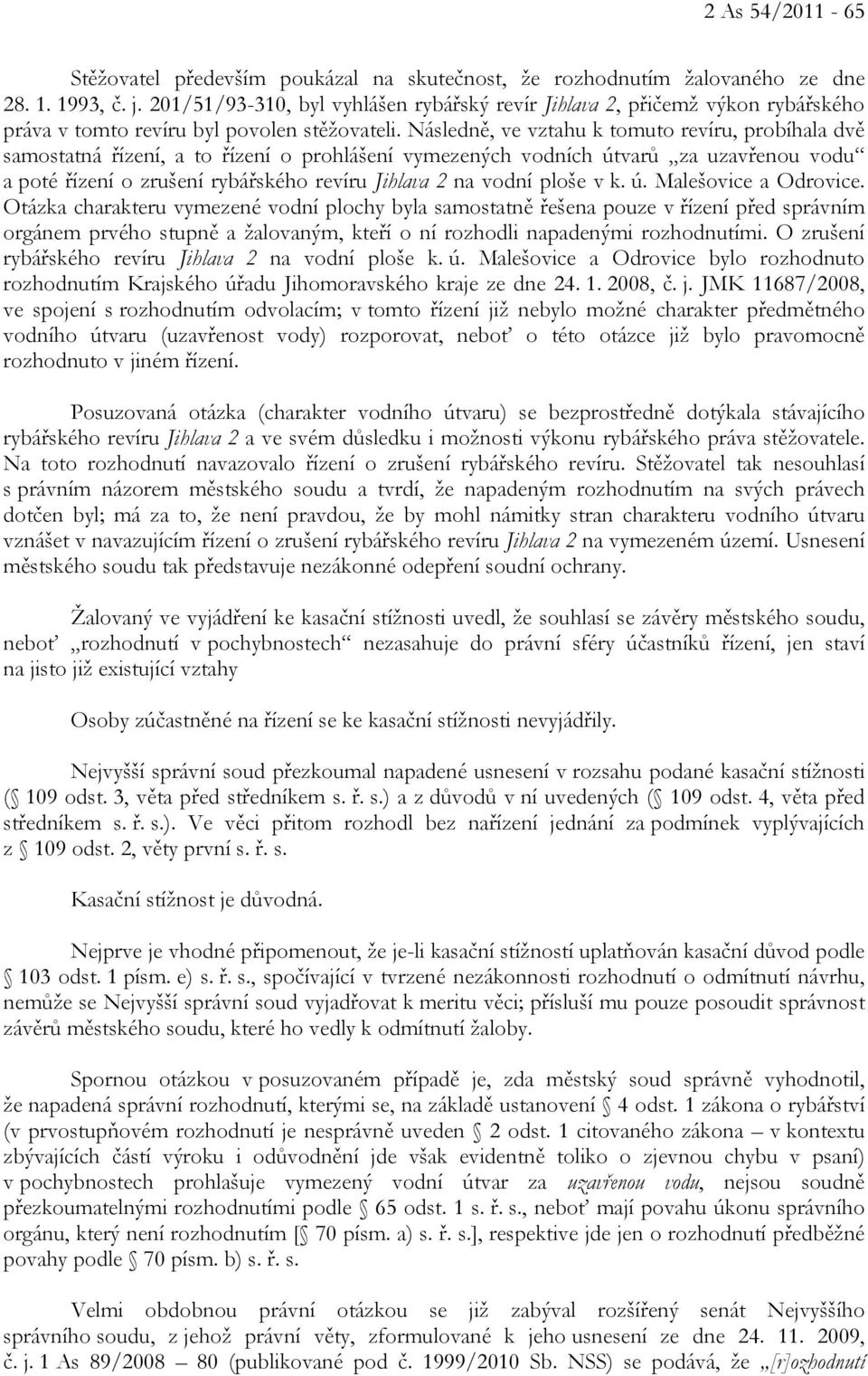 Následně, ve vztahu k tomuto revíru, probíhala dvě samostatná řízení, a to řízení o prohlášení vymezených vodních útvarů za uzavřenou vodu a poté řízení o zrušení rybářského revíru Jihlava 2 na vodní