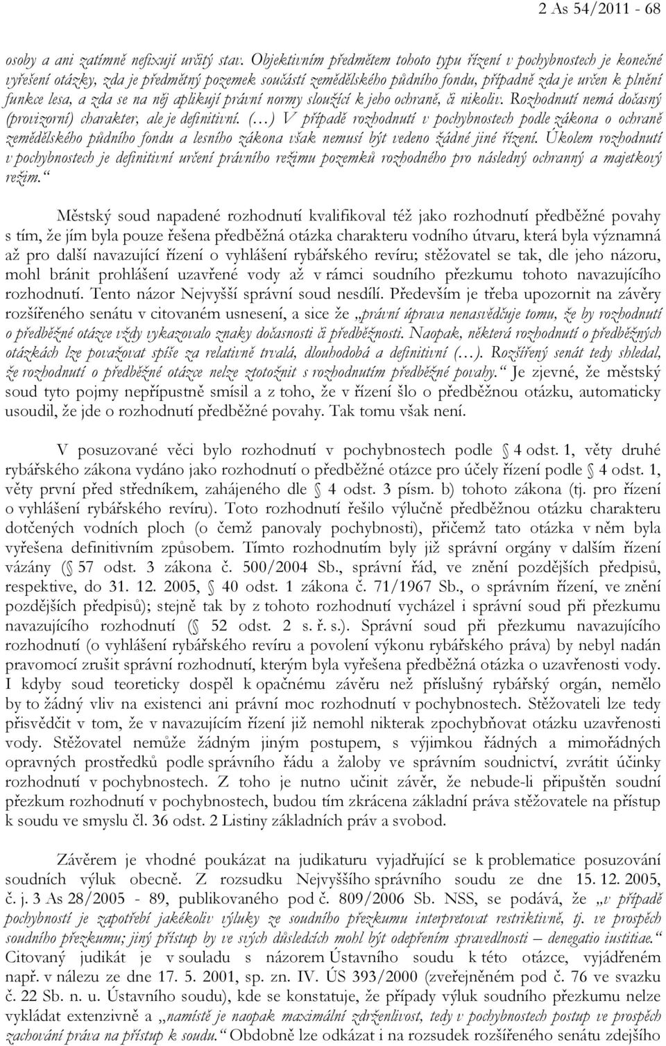 na něj aplikují právní normy sloužící k jeho ochraně, či nikoliv. Rozhodnutí nemá dočasný (provizorní) charakter, ale je definitivní.