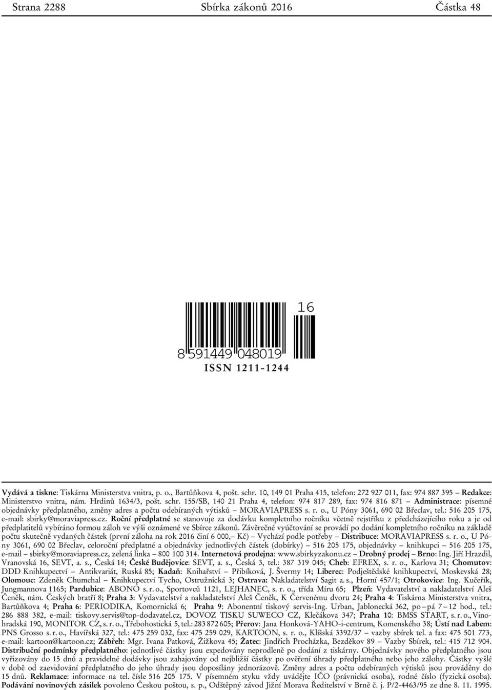155/SB, 140 21 Praha 4, telefon: 974 817 289, fax: 974 816 871 Administrace: písemné objednávky předplatného, změny adres a počtu odebíraných výtisků MORAVIAPRESS s. r. o., U Póny 3061, 690 02 Břeclav, tel.