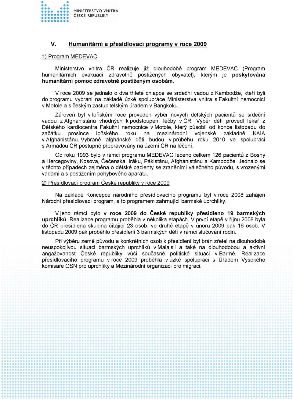 V roce 2009 se jednalo o dva tříleté chlapce se srdeční vadou z Kambodže, kteří byli do programu vybráni na základě úzké spolupráce Ministerstva vnitra s Fakultní nemocnicí v Motole a s českým