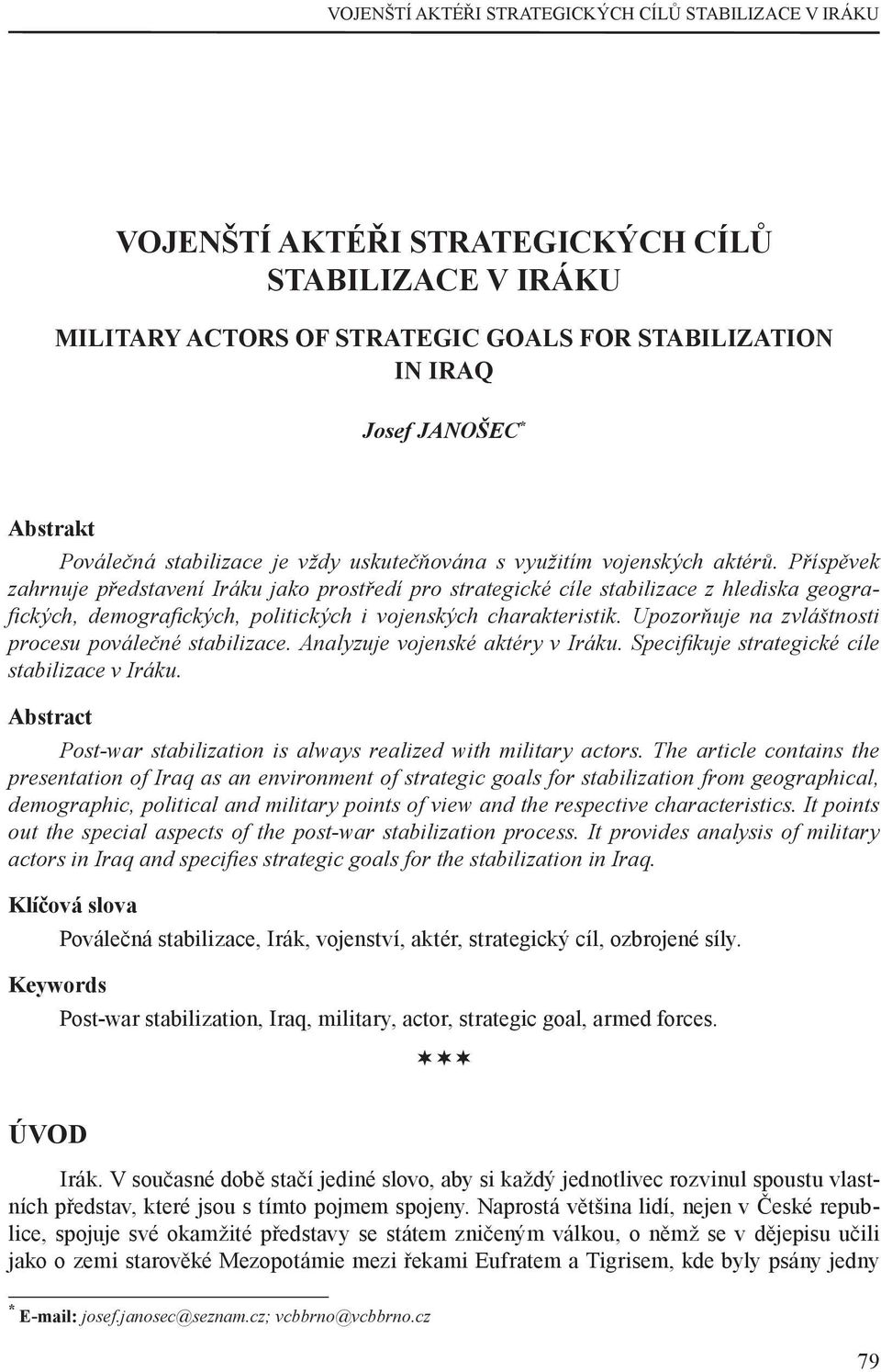 Příspěvek zahrnuje představení Iráku jako prostředí pro strategické cíle stabilizace z hlediska geogra- ckých, demogra ckých, politických i vojenských charakteristik.