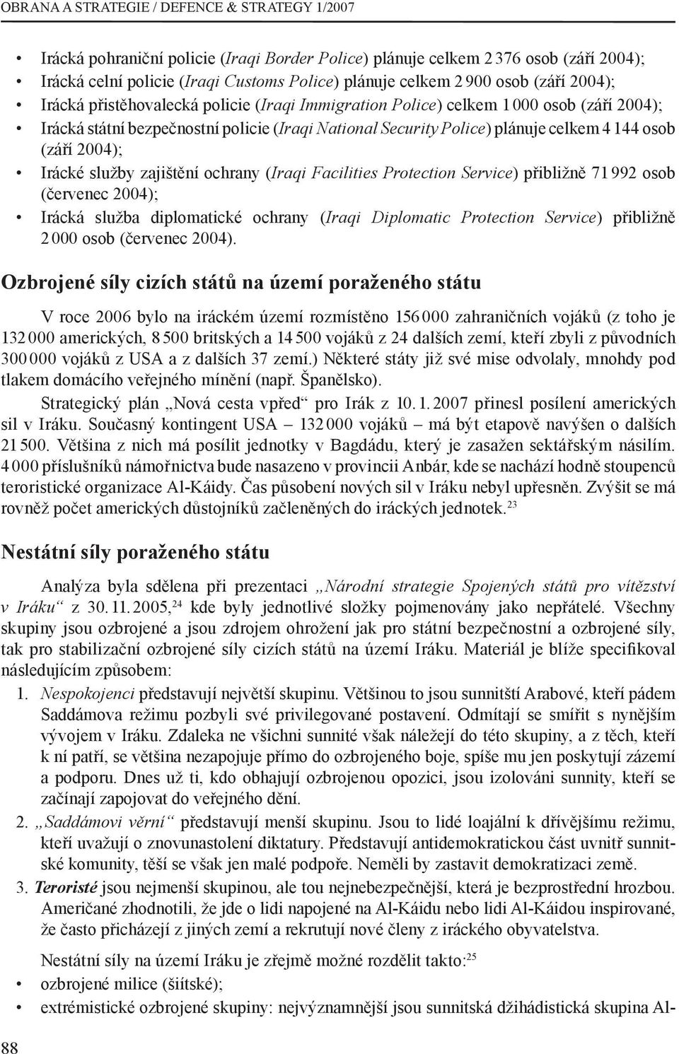 osob (září 2004); Irácké služby zajištění ochrany (Iraqi Facilities Protection Service) přibližně 71 992 osob (červenec 2004); Irácká služba diplomatické ochrany (Iraqi Diplomatic Protection Service)