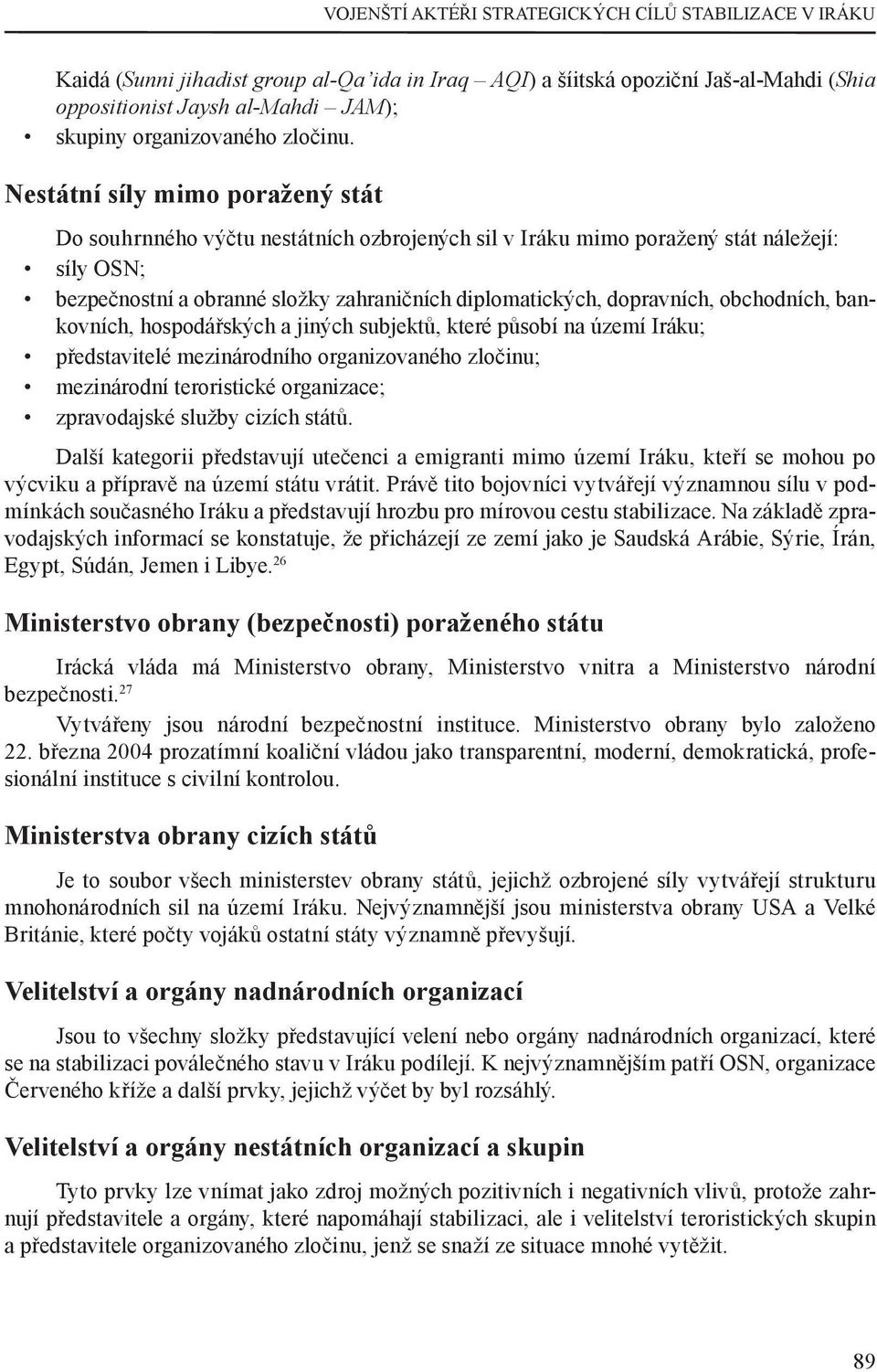 Nestátní síly mimo poražený stát Do souhrnného výčtu nestátních ozbrojených sil v Iráku mimo poražený stát náležejí: síly OSN; bezpečnostní a obranné složky zahraničních diplomatických, dopravních,