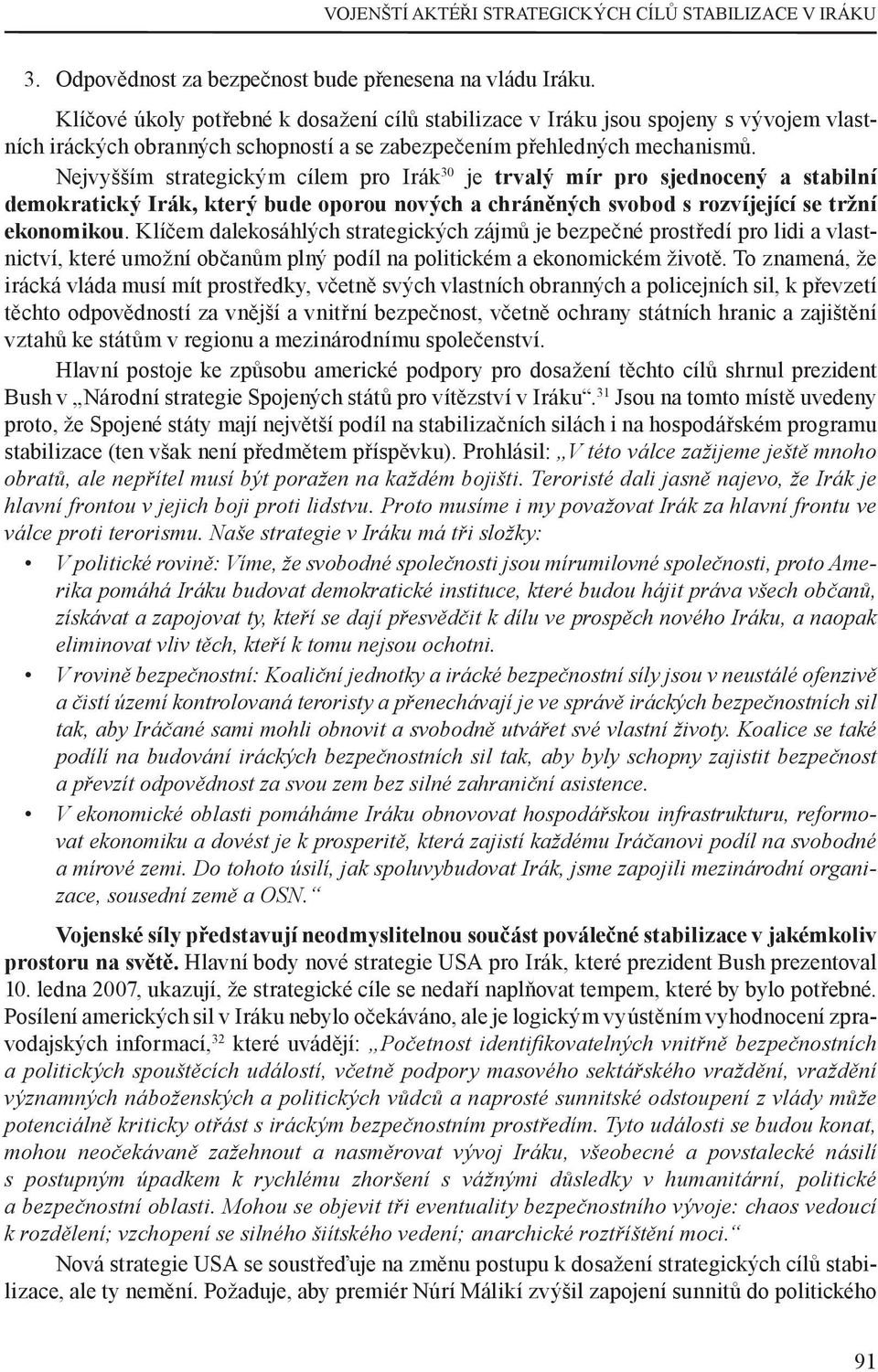 Nejvyšším strategickým cílem pro Irák 30 je trvalý mír pro sjednocený a stabilní demokratický Irák, který bude oporou nových a chráněných svobod s rozvíjející se tržní ekonomikou.