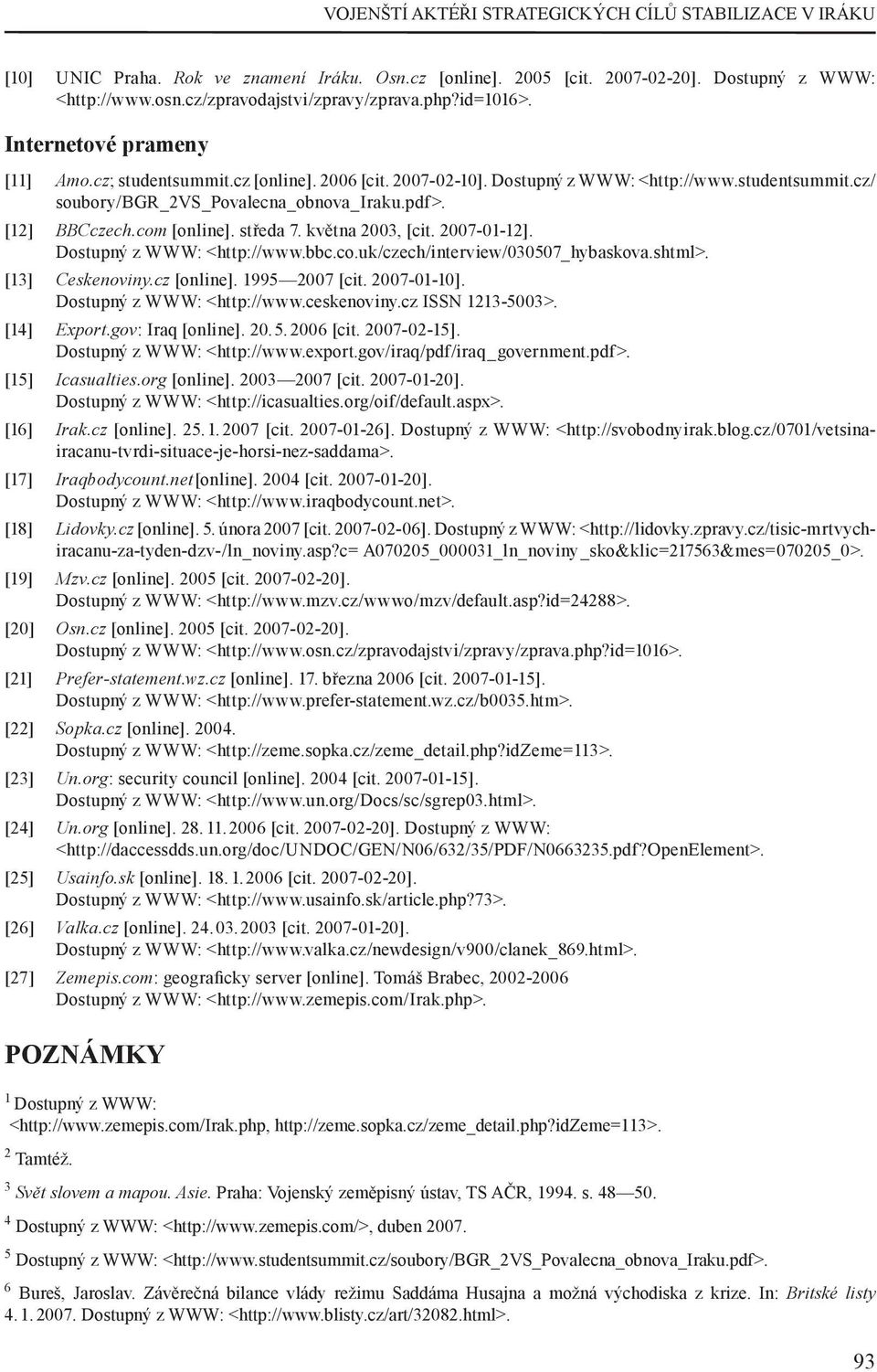 [12] BBCczech.com [online]. středa 7. května 2003, [cit. 2007-01-12]. Dostupný z WWW: <http://www.bbc.co.uk/czech/interview/030507_hybaskova.shtml>. [13] Ceskenoviny.cz [online]. 1995 2007 [cit.