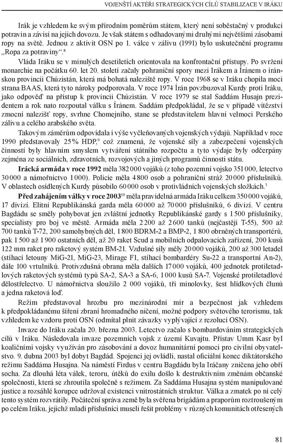 8 Vláda Iráku se v minulých desetiletích orientovala na konfrontační přístupy. Po svržení monarchie na počátku 60. let 20.