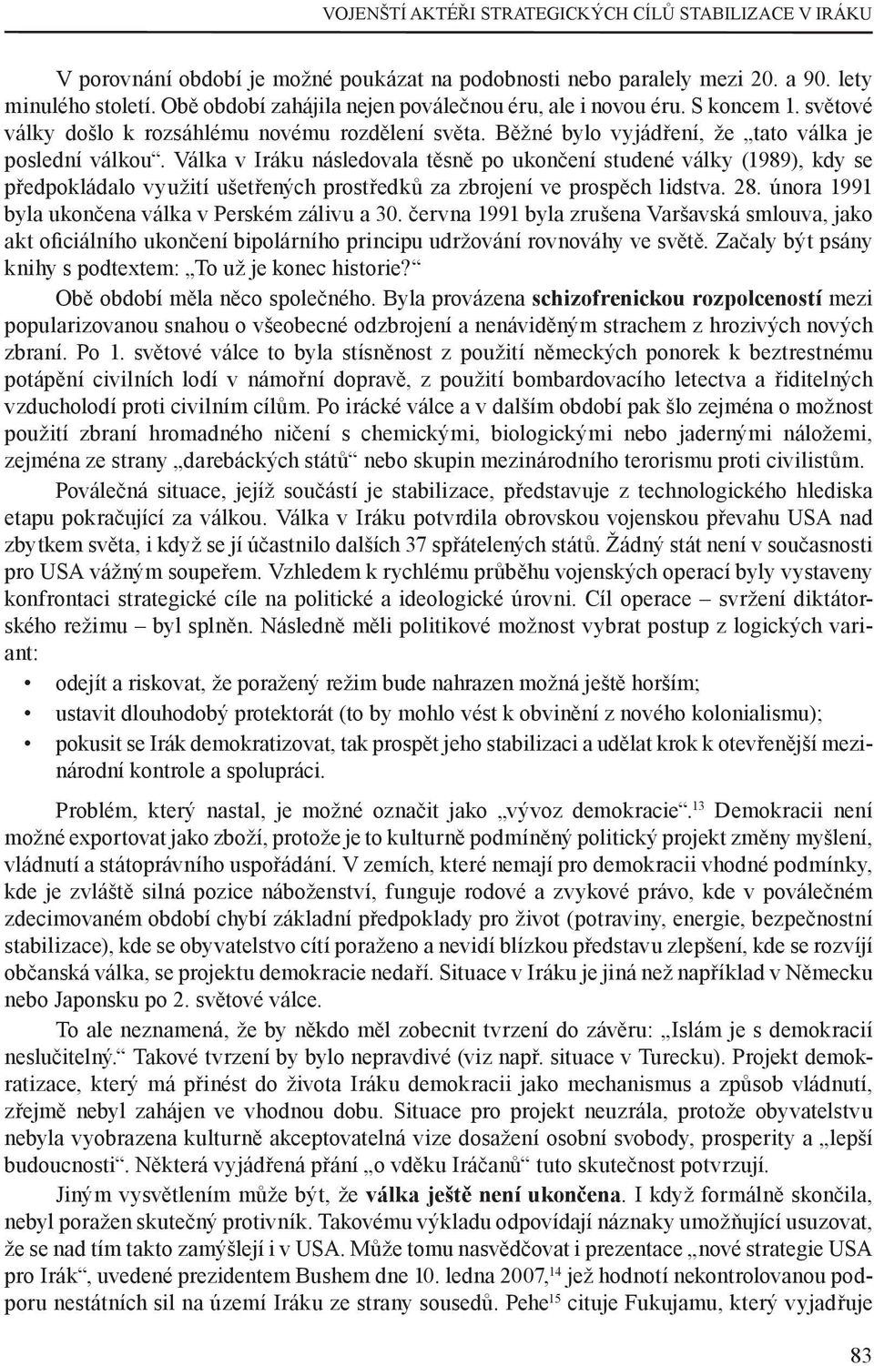 Válka v Iráku následovala těsně po ukončení studené války (1989), kdy se předpokládalo využití ušetřených prostředků za zbrojení ve prospěch lidstva. 28.