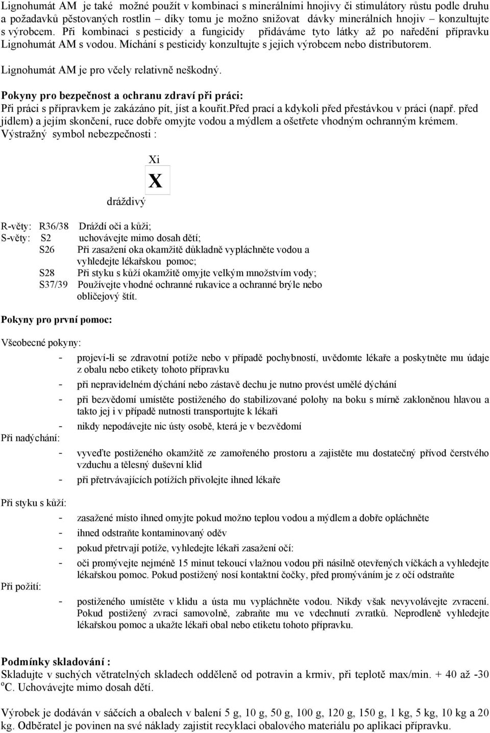 Lignohumát AM je pro včely relativně neškodný. Pokyny pro bezpečnost a ochranu zdraví při práci: Při práci s přípravkem je zakázáno pít, jíst a kouřit.