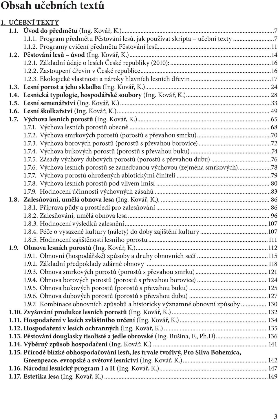 ..16 1.2.3. Ekologické vlastnosti a nároky hlavních lesních dřevin...17 1.3. Lesní porost a jeho skladba (Ing. Kovář, K.)... 24 1.4. Lesnická typologie, hospodářské soubory (Ing. Kovář, K.)... 28 1.5.