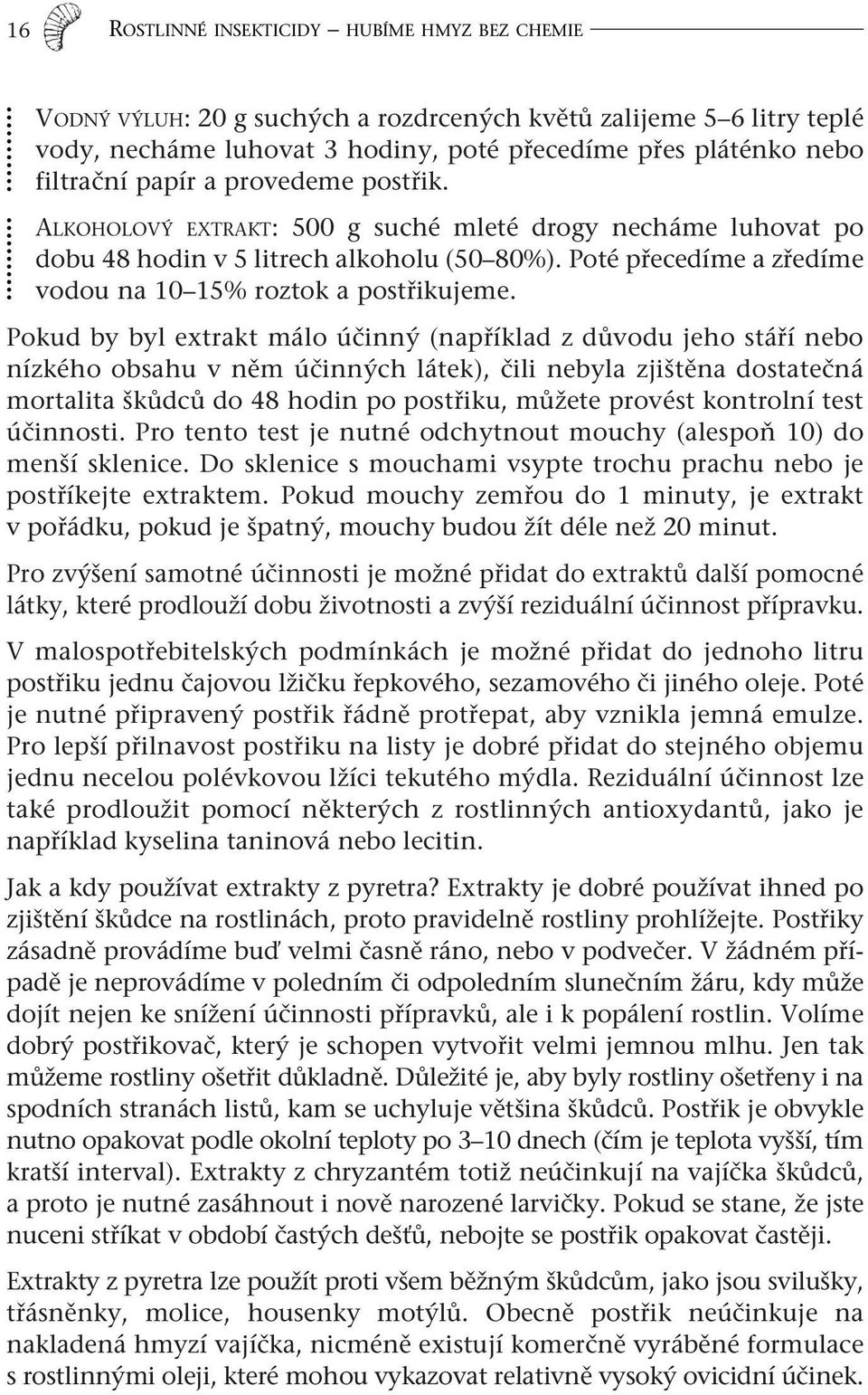 Pokud by byl extrakt málo účinný (například z důvodu jeho stáří nebo nízkého obsahu v něm účinných látek), čili nebyla zjištěna dostatečná mortalita škůdců do 48 hodin po postřiku, můžete provést