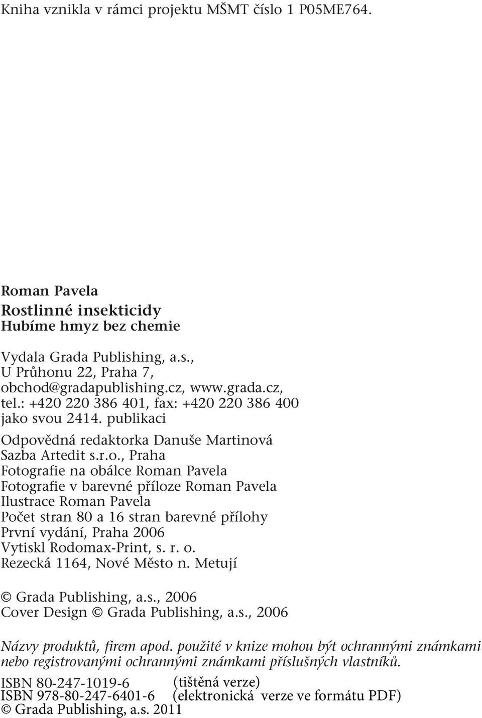 svou 2414. publikaci Odpovědná redaktorka Danuše Martinová Sazba Artedit s.r.o., Praha Fotografie na obálce Roman Pavela Fotografie v barevné příloze Roman Pavela Ilustrace Roman Pavela Počet stran