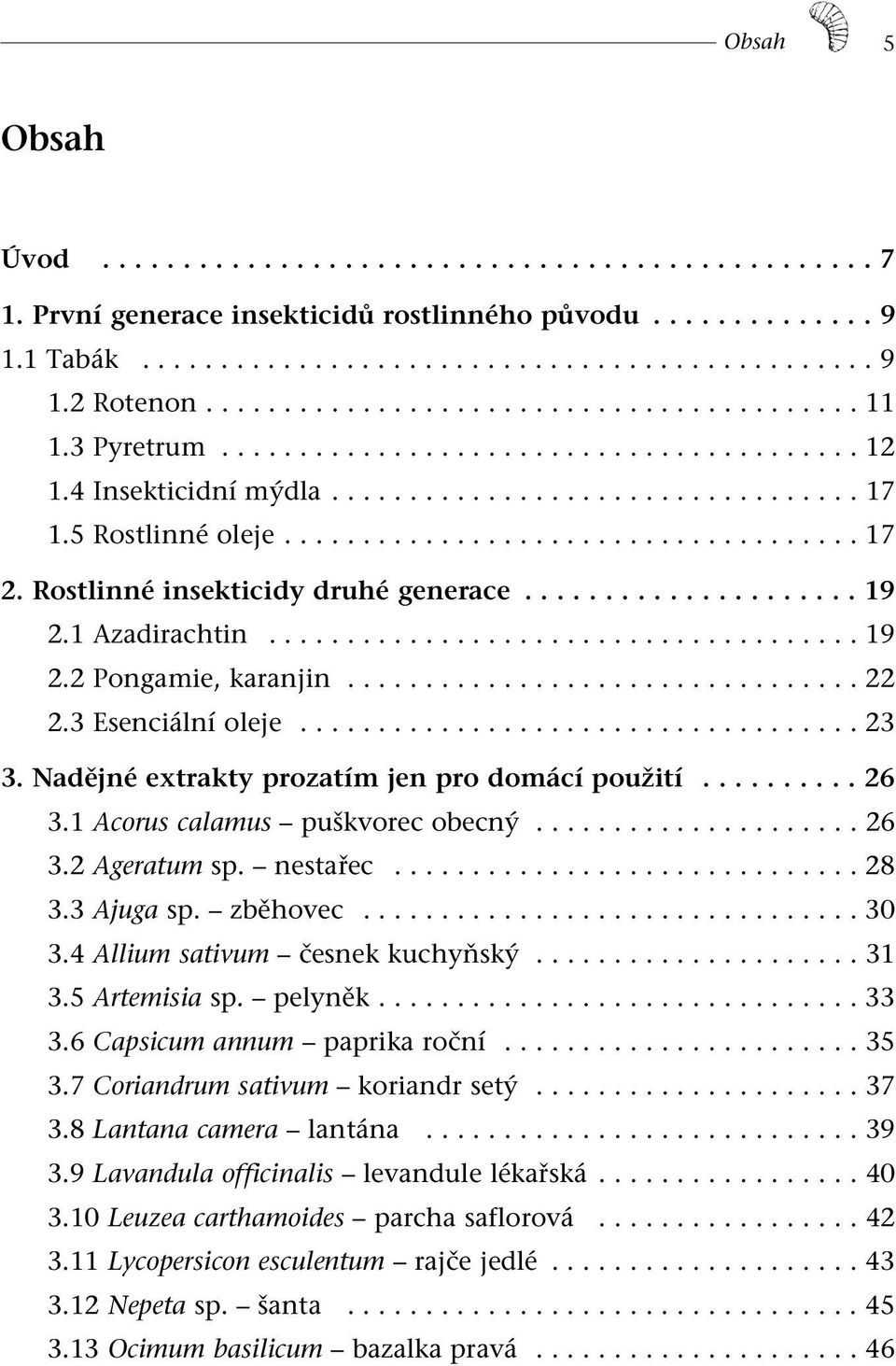 Rostlinné insekticidy druhé generace..................... 19 2.1 Azadirachtin...................................... 19 2.2 Pongamie, karanjin................................. 22 2.3 Esenciální oleje.