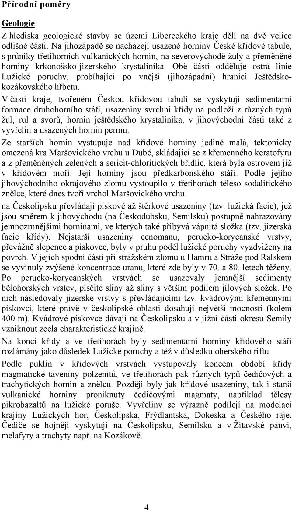 Obě části odděluje ostrá linie Lužické poruchy, probíhající po vnější (jihozápadní) hranici Ještědskokozákovského hřbetu.