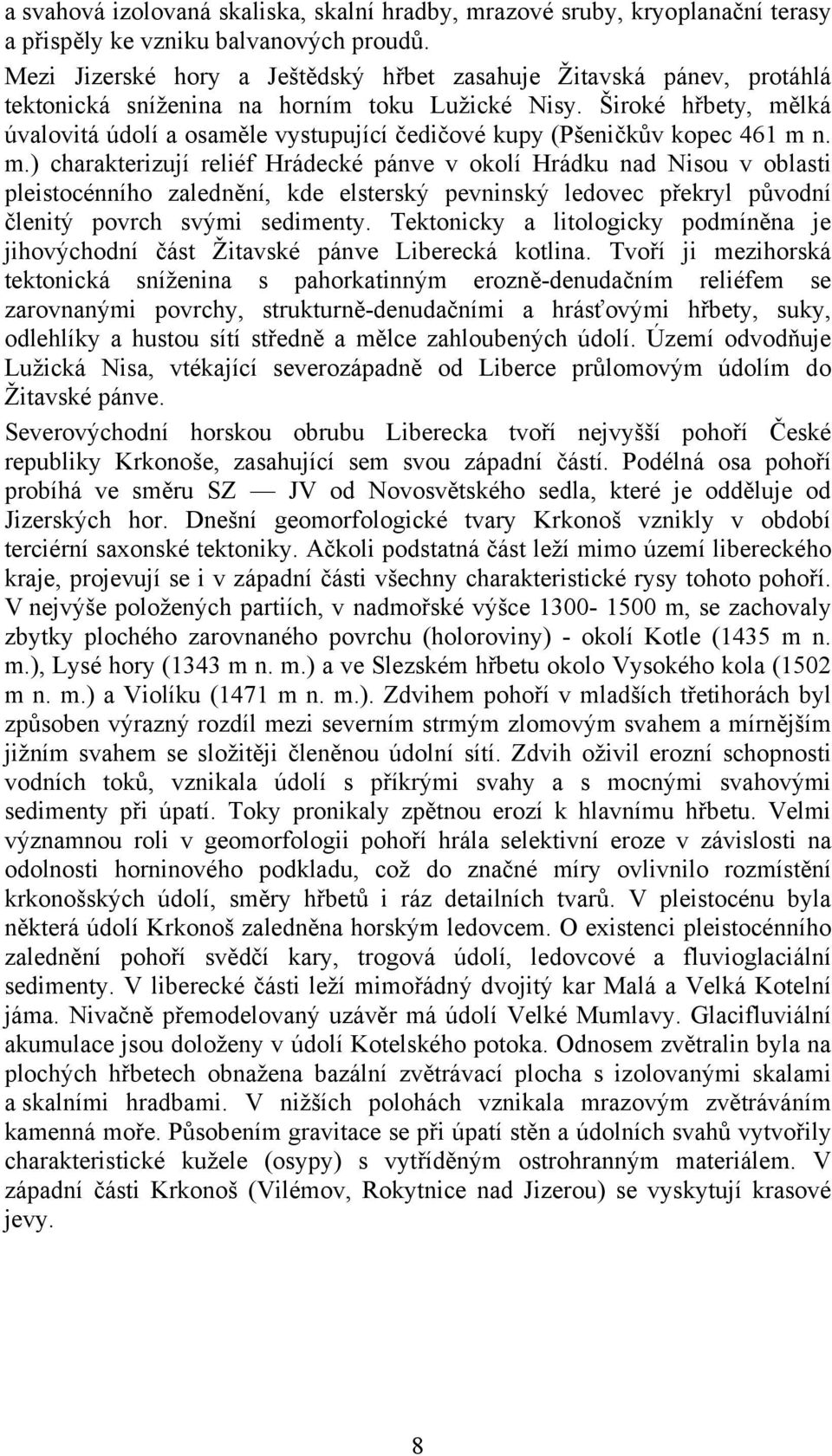 Široké hřbety, mělká úvalovitá údolí a osaměle vystupující čedičové kupy (Pšeničkův kopec 461 m n. m.) charakterizují reliéf Hrádecké pánve v okolí Hrádku nad Nisou v oblasti pleistocénního zalednění, kde elsterský pevninský ledovec překryl původní členitý povrch svými sedimenty.