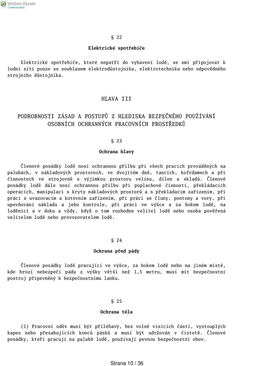 HLAVA III PODROBNOSTI ZÁSAD A POSTUPŮ Z HLEDISKA BEZPEČNÉHO POUŽÍVÁNÍ OSOBNÍCH OCHRANNÝCH PRACOVNÍCH PROSTŘEDKŮ 23 Ochrana hlavy Členové posádky lodě nosí ochrannou přilbu při vech pracích