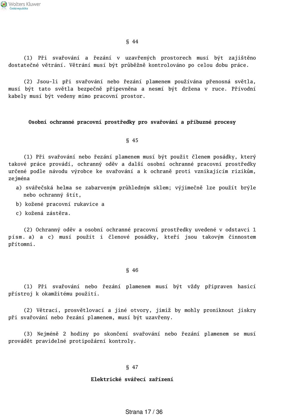 Osobní ochranné pracovní prostředky pro svařování a příbuzné procesy 45 (1) Při svařování nebo řezání plamenem musí být použit členem posádky, který takové práce provádí, ochranný oděv a dalí osobní