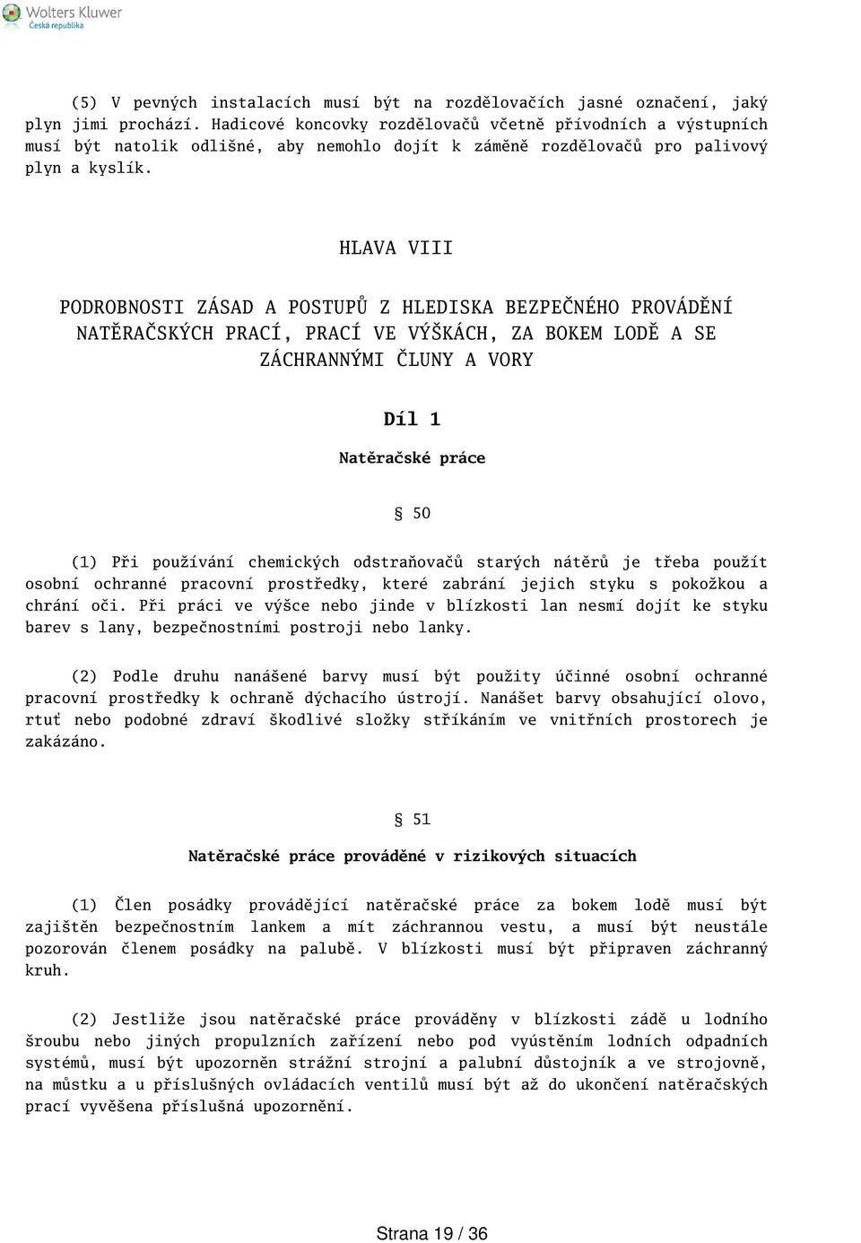 HLAVA VIII PODROBNOSTI ZÁSAD A POSTUPŮ Z HLEDISKA BEZPEČNÉHO PROVÁDĚNÍ NATĚRAČSKÝCH PRACÍ, PRACÍ VE VÝKÁCH, ZA BOKEM LODĚ A SE ZÁCHRANNÝMI ČLUNY A VORY Díl 1 Natěračské práce 50 (1) Při používání