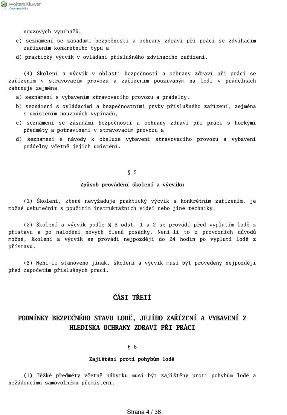 stravovacího provozu a prádelny, b) seznámení s ovládacími a bezpečnostními prvky přísluného zařízení, zejména s umístěním nouzových vypínačů, c) seznámení se zásadami bezpečnosti a ochrany zdraví