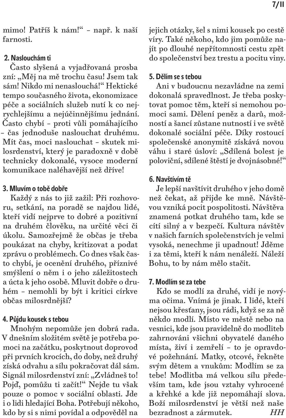 Mít čas, moci naslouchat skutek milosrdenství, který je paradoxně v době technicky dokonalé, vysoce moderní komunikace naléhavější než dříve! 3.