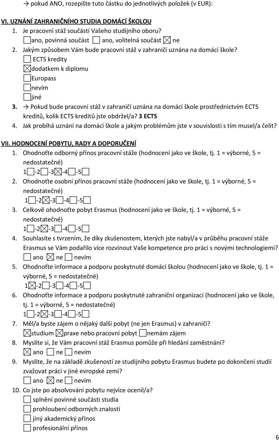 Pokud bude pracovní stáž v zahraničí uznána na domácí škole prostřednictvím ECTS kreditů, kolik ECTS kreditů jste obdržel/a? 3 ECTS 4.