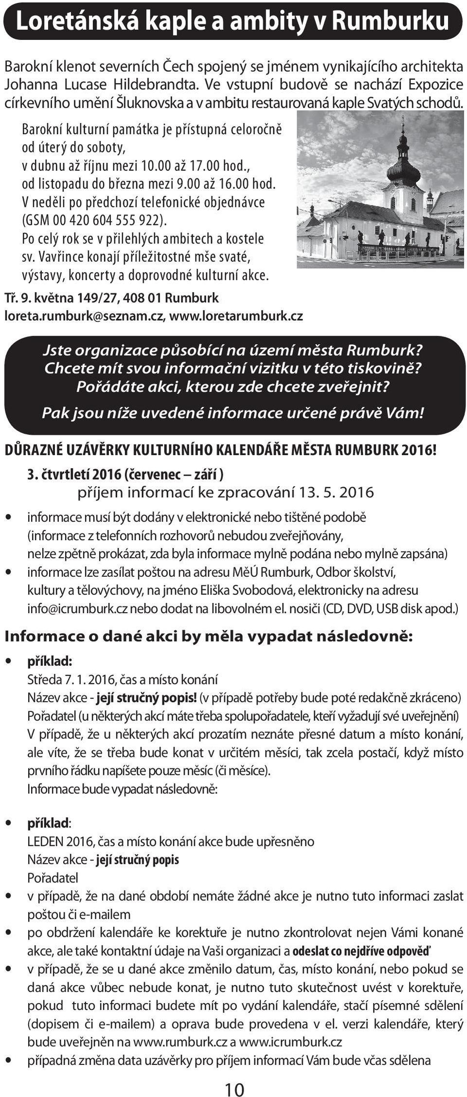 Barokní kulturní památka je přístupná celoročně od úterý do soboty, v dubnu až říjnu mezi 10.00 až 17.00 hod., od listopadu do března mezi 9.00 až 16.00 hod. V neděli po předchozí telefonické objednávce (GSM 00 420 604 555 922).