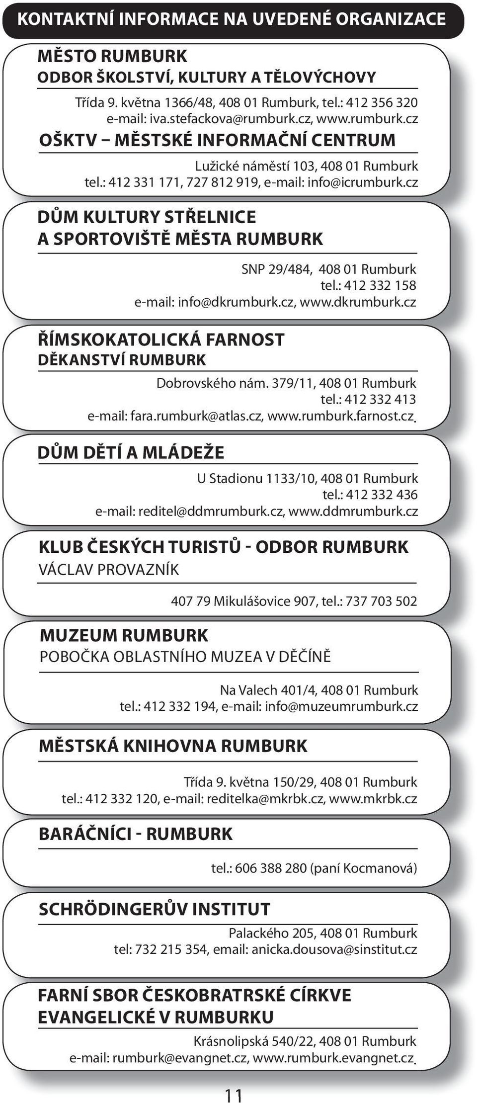 cz, www.dkrumburk.cz římskokatolická farnost Děkanství rumburk dobrovského nám. 379/11, 408 01 tel.: 412 332 413 e-mail: fara.rumburk@atlas.cz, www.rumburk.farnost.cz. Dům Dětí a mládeže u Stadionu 1133/10, 408 01 tel.