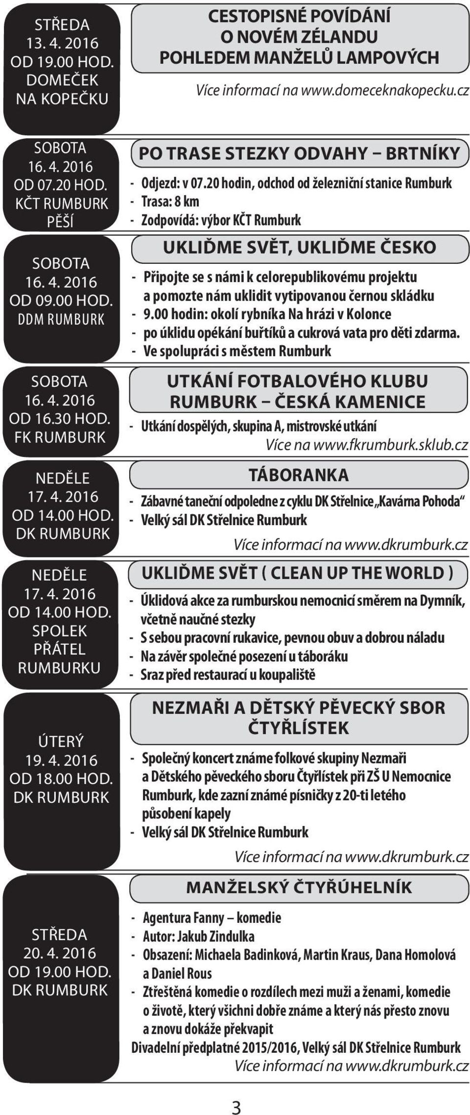 20 hodin, odchod od železniční stanice - Trasa: 8 km - Zodpovídá: výbor KČT Ukliďme svět, ukliďme Česko - Připojte se s námi k celorepublikovému projektu a pomozte nám uklidit vytipovanou černou