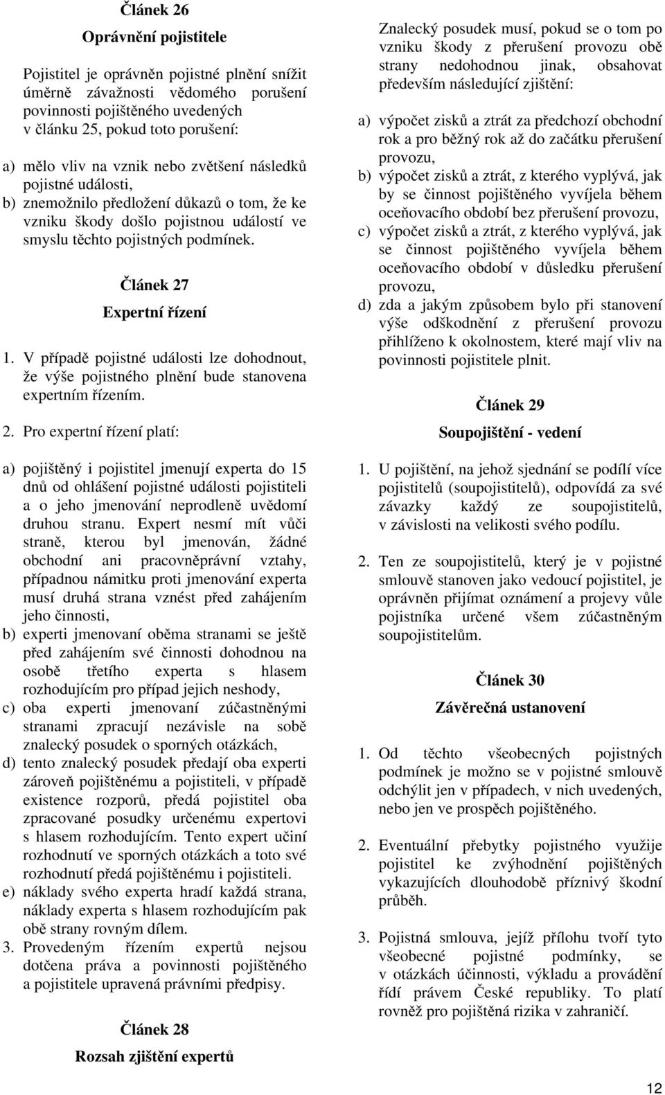 V případě pojistné události lze dohodnout, že výše pojistného plnění bude stanovena expertním řízením. 2.