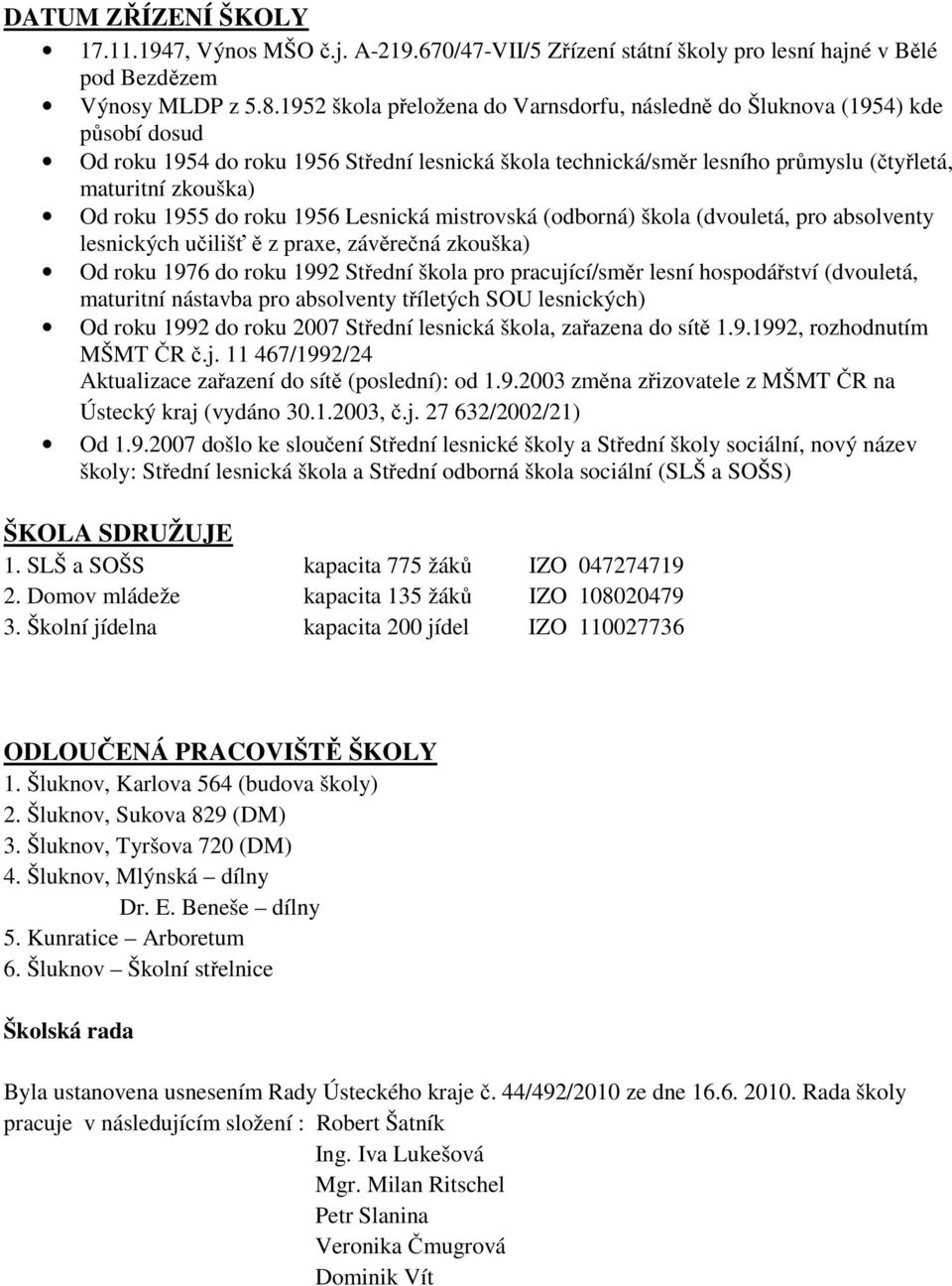 1955 do roku 1956 Lesnická mistrovská (odborná) škola (dvouletá, pro absolventy lesnických učilišť ě z praxe, závěrečná zkouška) Od roku 1976 do roku 1992 Střední škola pro pracující/směr lesní