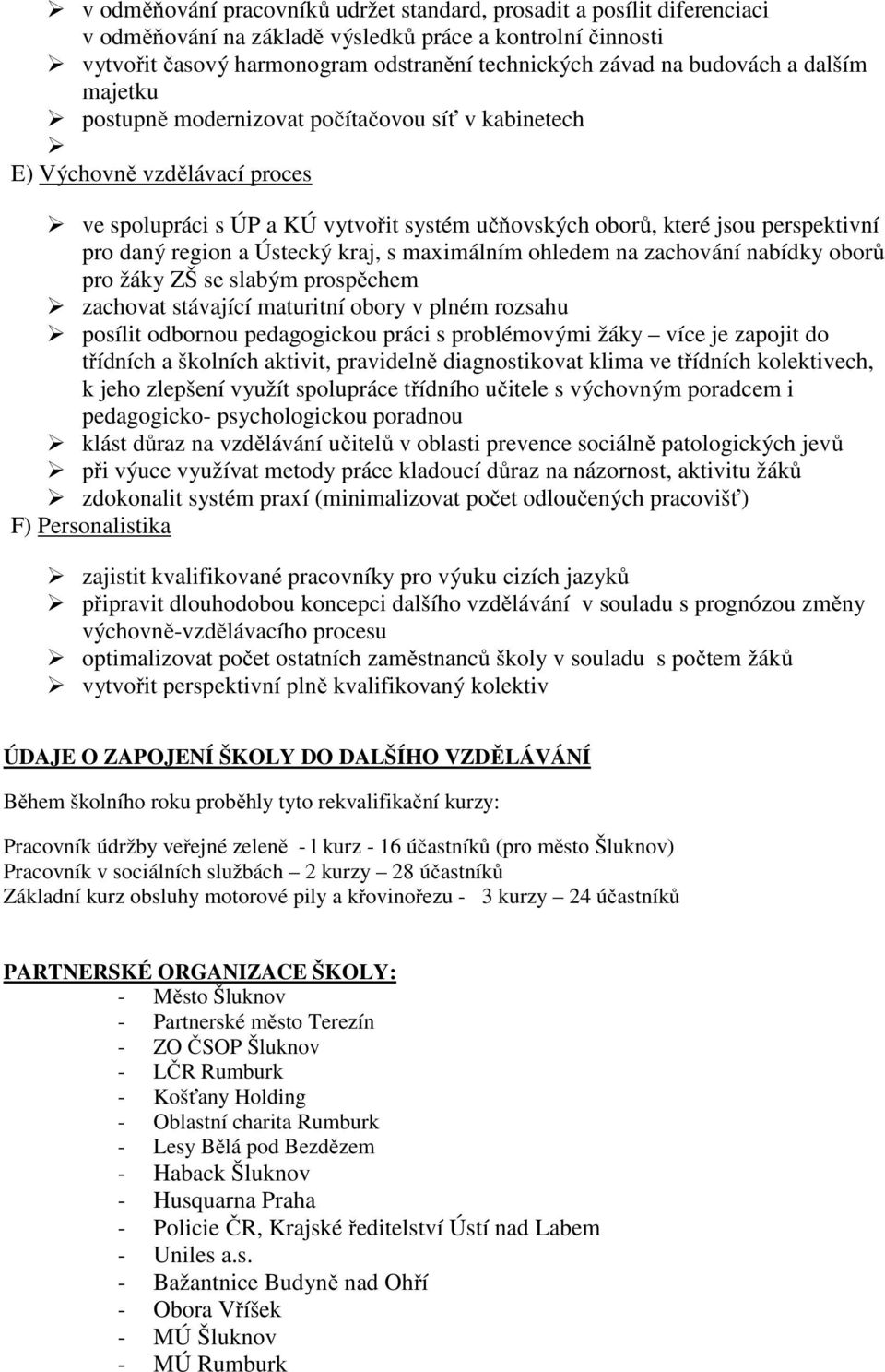 region a Ústecký kraj, s maximálním ohledem na zachování nabídky oborů pro žáky ZŠ se slabým prospěchem zachovat stávající maturitní obory v plném rozsahu posílit odbornou pedagogickou práci s