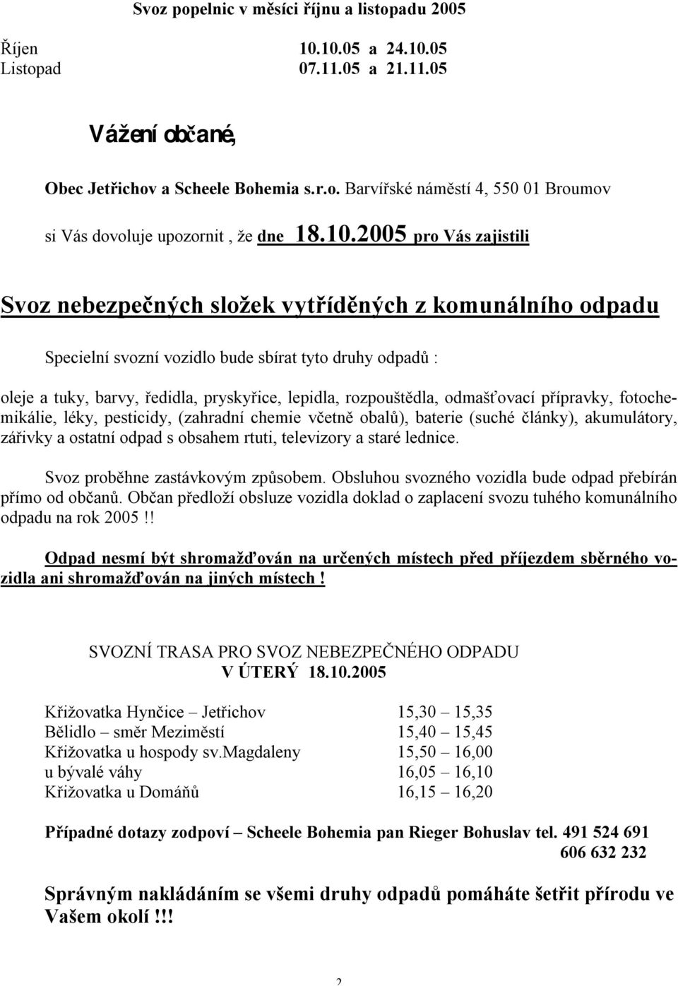 rozpouštědla, odmašťovací přípravky, fotochemikálie, léky, pesticidy, (zahradní chemie včetně obalů), baterie (suché články), akumulátory, zářivky a ostatní odpad s obsahem rtuti, televizory a staré