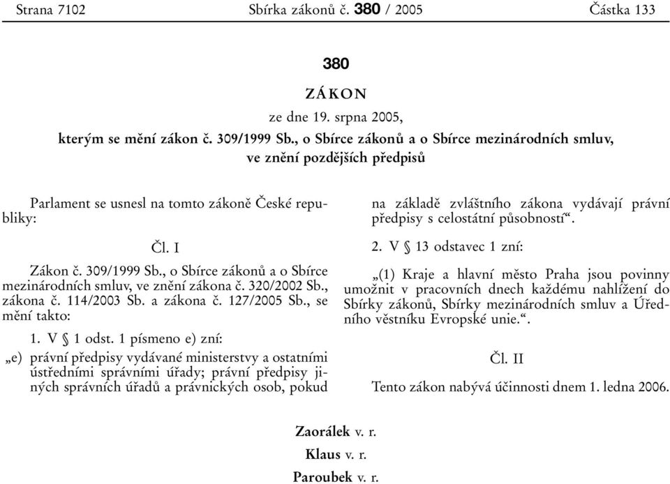 , o SbѕТrce zaтkonuъ a o SbѕТrce mezinaтrodnѕтch smluv, ve zneяnѕт zaтkona cя. 320/2002 Sb., zaтkona cя. 114/2003 Sb. a zaтkona cя. 127/2005 Sb., se meяnѕт takto: 1. V Ї 1 odst.