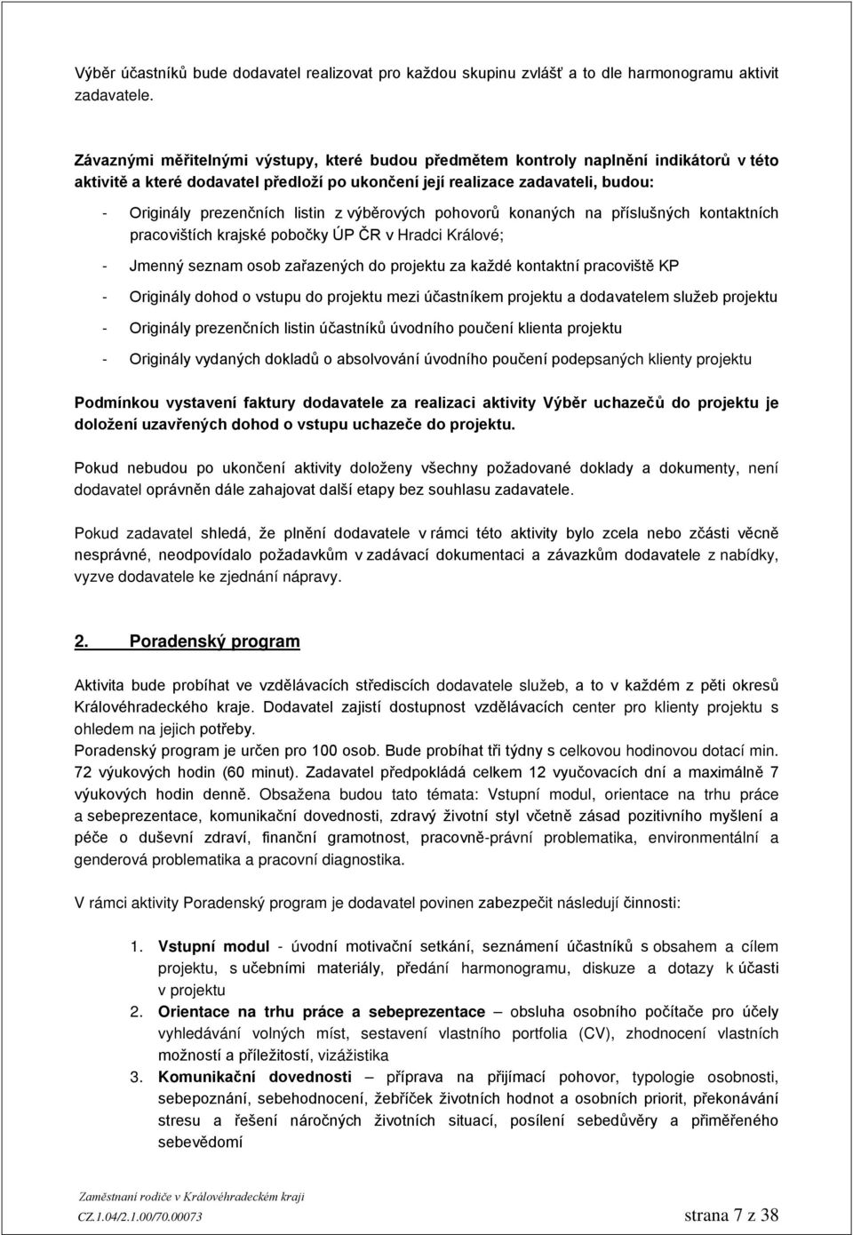 listin z výběrových pohovorů konaných na příslušných kontaktních pracovištích krajské pobočky ÚP ČR v Hradci Králové; - Jmenný seznam osob zařazených do projektu za každé kontaktní pracoviště KP -