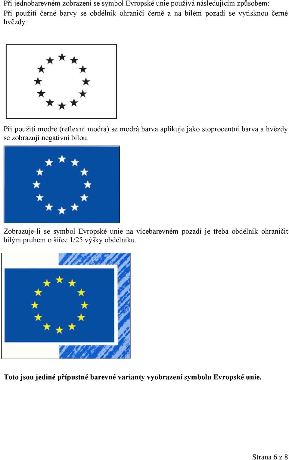 Při použití modré (reflexní modrá) se modrá barva aplikuje jako stoprocentní barva a hvězdy se zobrazují negativní bílou.