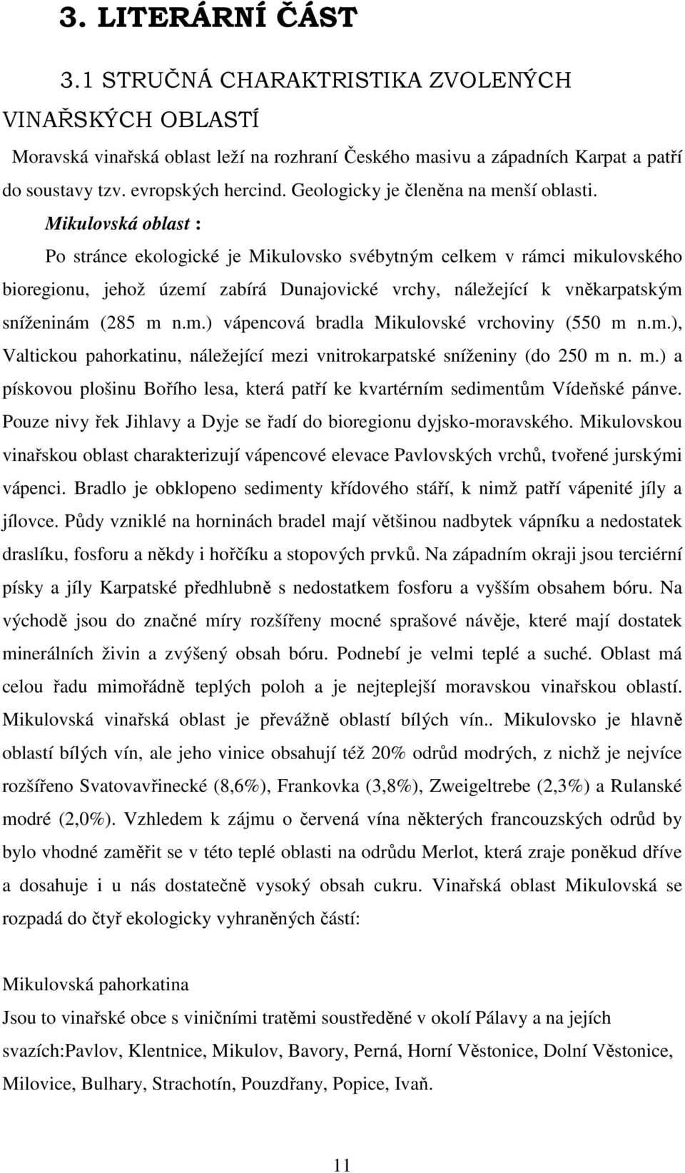 Mikulovská oblast : Po stránce ekologické je Mikulovsko svébytným celkem v rámci mikulovského bioregionu, jehož území zabírá Dunajovické vrchy, náležející k vněkarpatským sníženinám (285 m n.m.) vápencová bradla Mikulovské vrchoviny (550 m n.