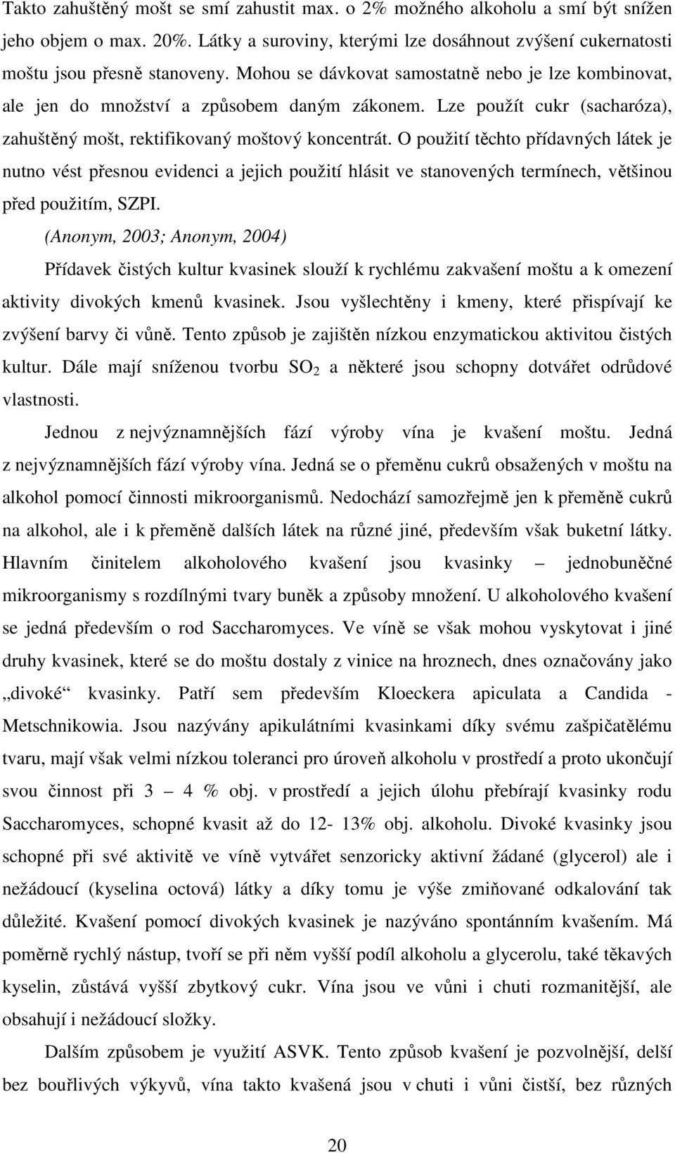 O použití těchto přídavných látek je nutno vést přesnou evidenci a jejich použití hlásit ve stanovených termínech, většinou před použitím, SZPI.