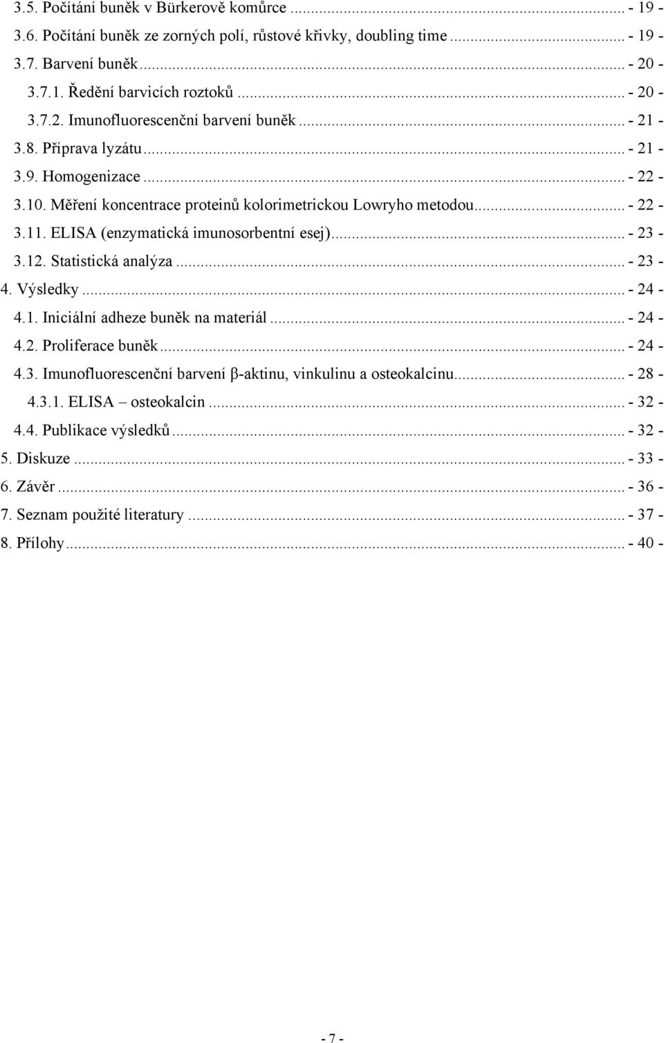 Statistická analýza... - 23-4. Výsledky... - 24-4.1. Iniciální adheze buněk na materiál... - 24-4.2. Proliferace buněk... - 24-4.3. Imunofluorescenční barvení β-aktinu, vinkulinu a osteokalcinu.