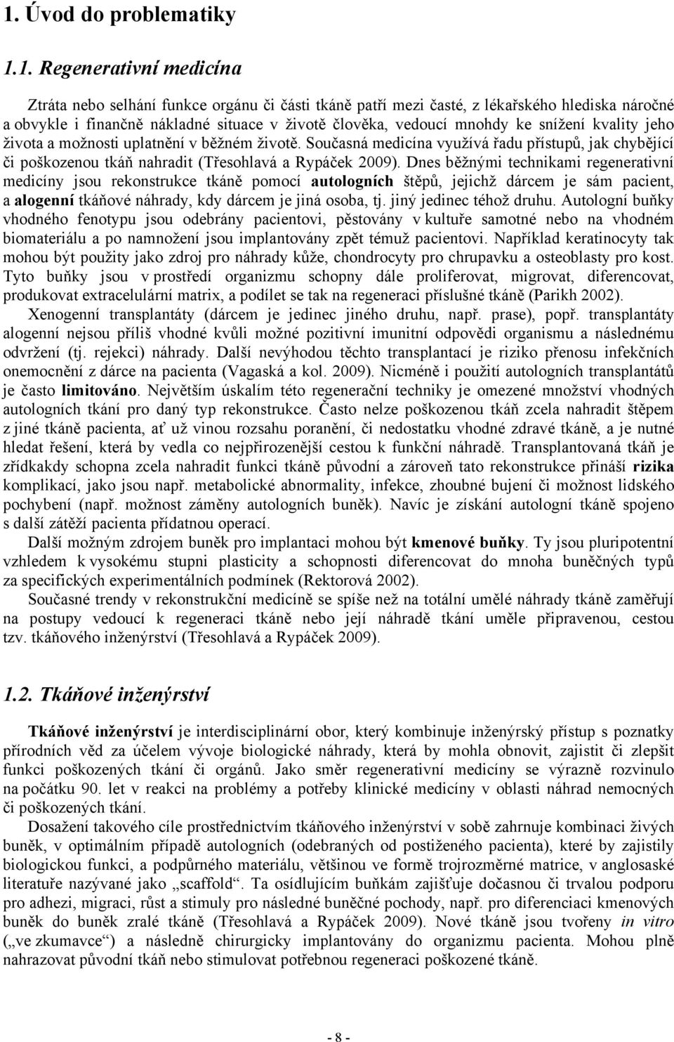 Současná medicína využívá řadu přístupů, jak chybějící či poškozenou tkáň nahradit (Třesohlavá a Rypáček 2009).