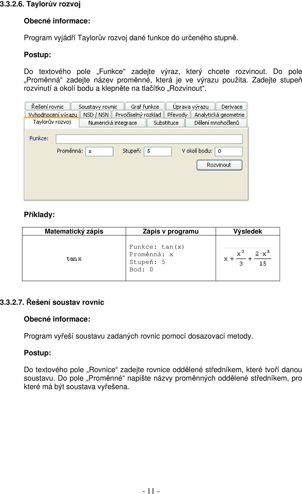 Příklady: Matematický zápis Zápis v programu Výsledek Funkce: tan(x) Proměnná: x Stupeň: 5 Bod: 0 3.3.2.7.