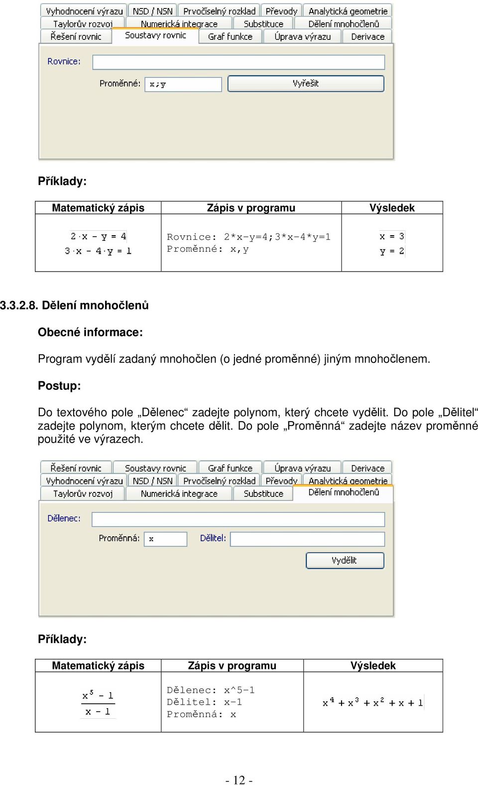 Do textového pole Dělenec zadejte polynom, který chcete vydělit. Do pole Dělitel zadejte polynom, kterým chcete dělit.