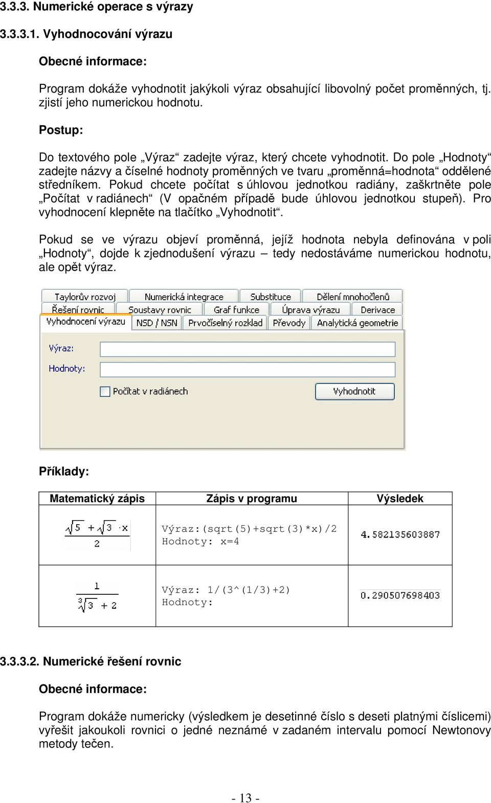 Pokud chcete počítat s úhlovou jednotkou radiány, zaškrtněte pole Počítat v radiánech (V opačném případě bude úhlovou jednotkou stupeň). Pro vyhodnocení klepněte na tlačítko Vyhodnotit.