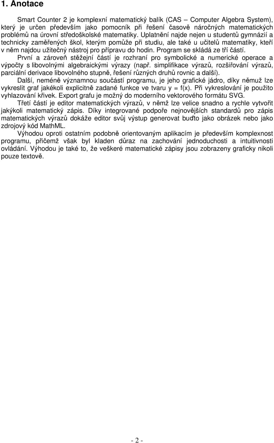 Uplatnění najde nejen u studentů gymnázií a technicky zaměřených škol, kterým pomůže při studiu, ale také u učitelů matematiky, kteří v něm najdou užitečný nástroj pro přípravu do hodin.