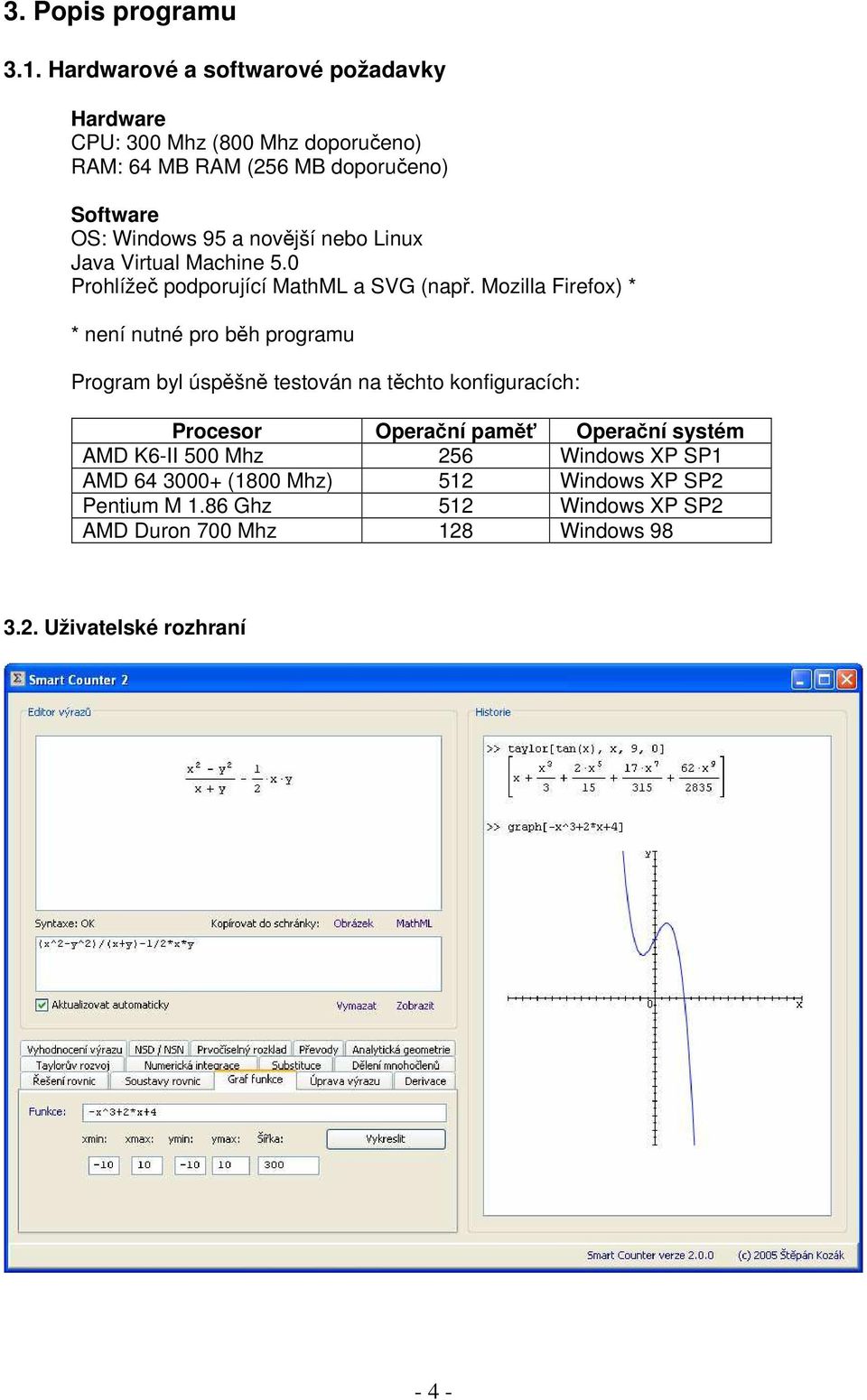 novější nebo Linux Java Virtual Machine 5.0 Prohlížeč podporující MathML a SVG (např.