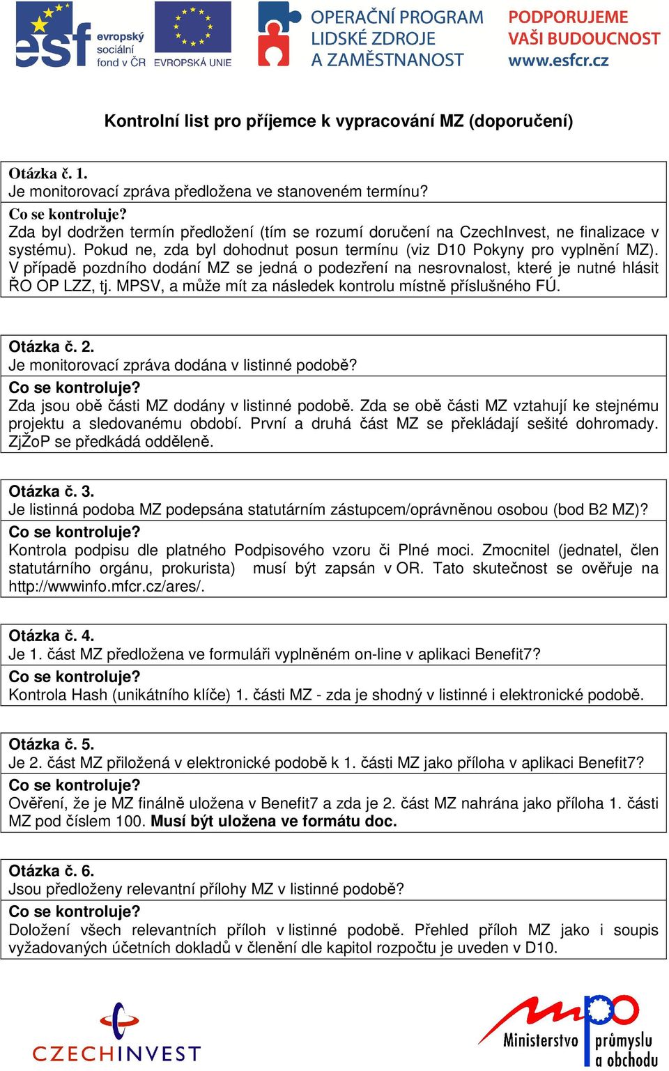 V případě pozdního dodání MZ se jedná o podezření na nesrovnalost, které je nutné hlásit ŘO OP LZZ, tj. MPSV, a může mít za následek kontrolu místně příslušného FÚ. Otázka č. 2.