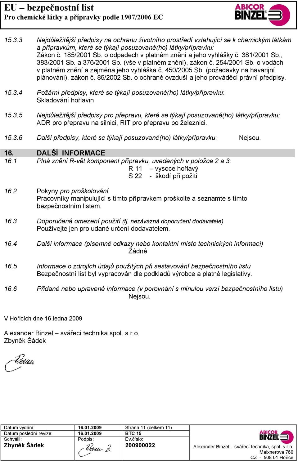 (požadavky na havarijní plánování), zákon č. 86/2002 Sb. o ochraně ovzduší a jeho prováděcí právní předpisy. 15.3.