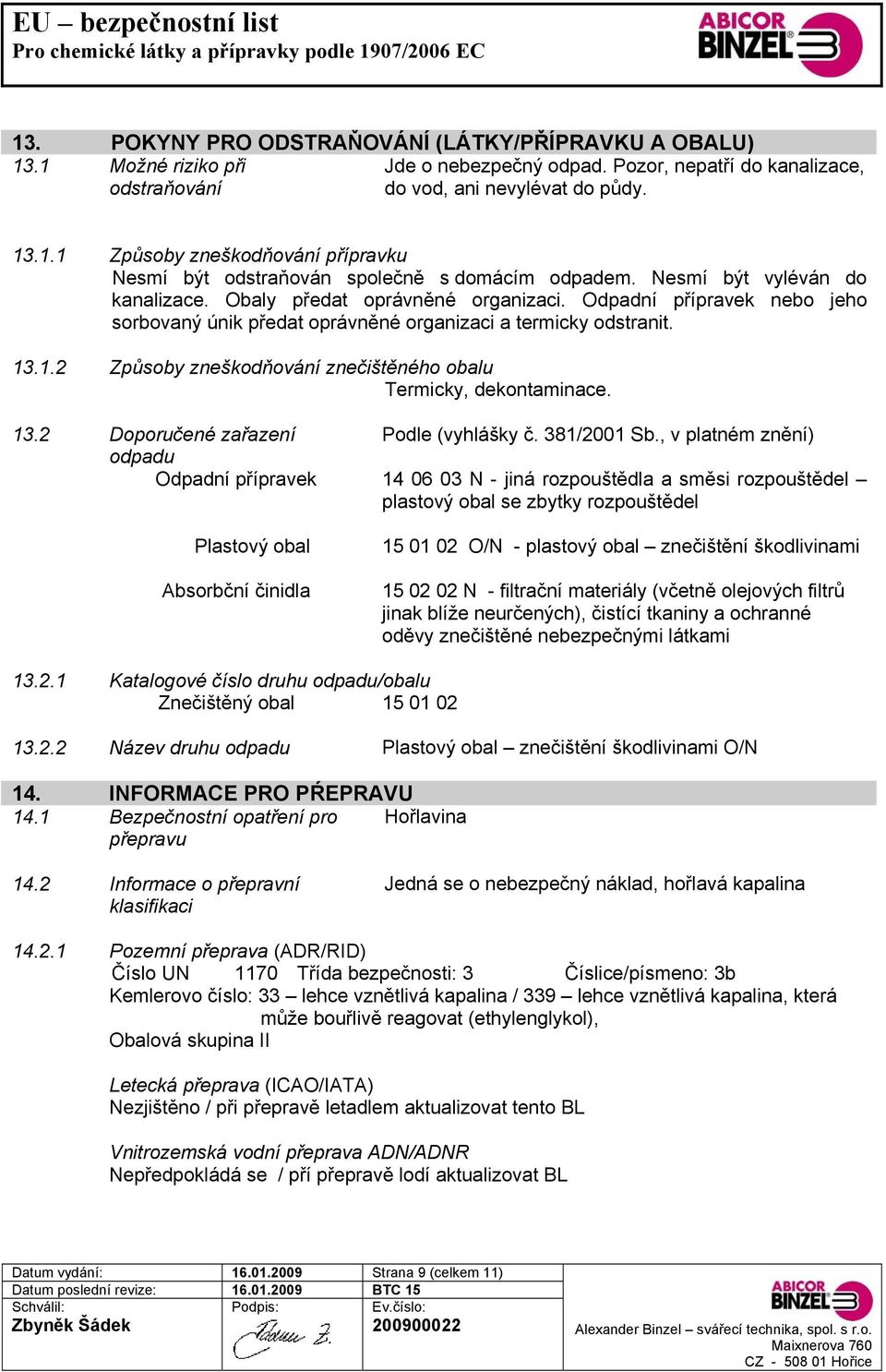 .1.2 Způsoby zneškodňování znečištěného obalu Termicky, dekontaminace. 13.2 Doporučené zařazení Podle (vyhlášky č. 381/2001 Sb.