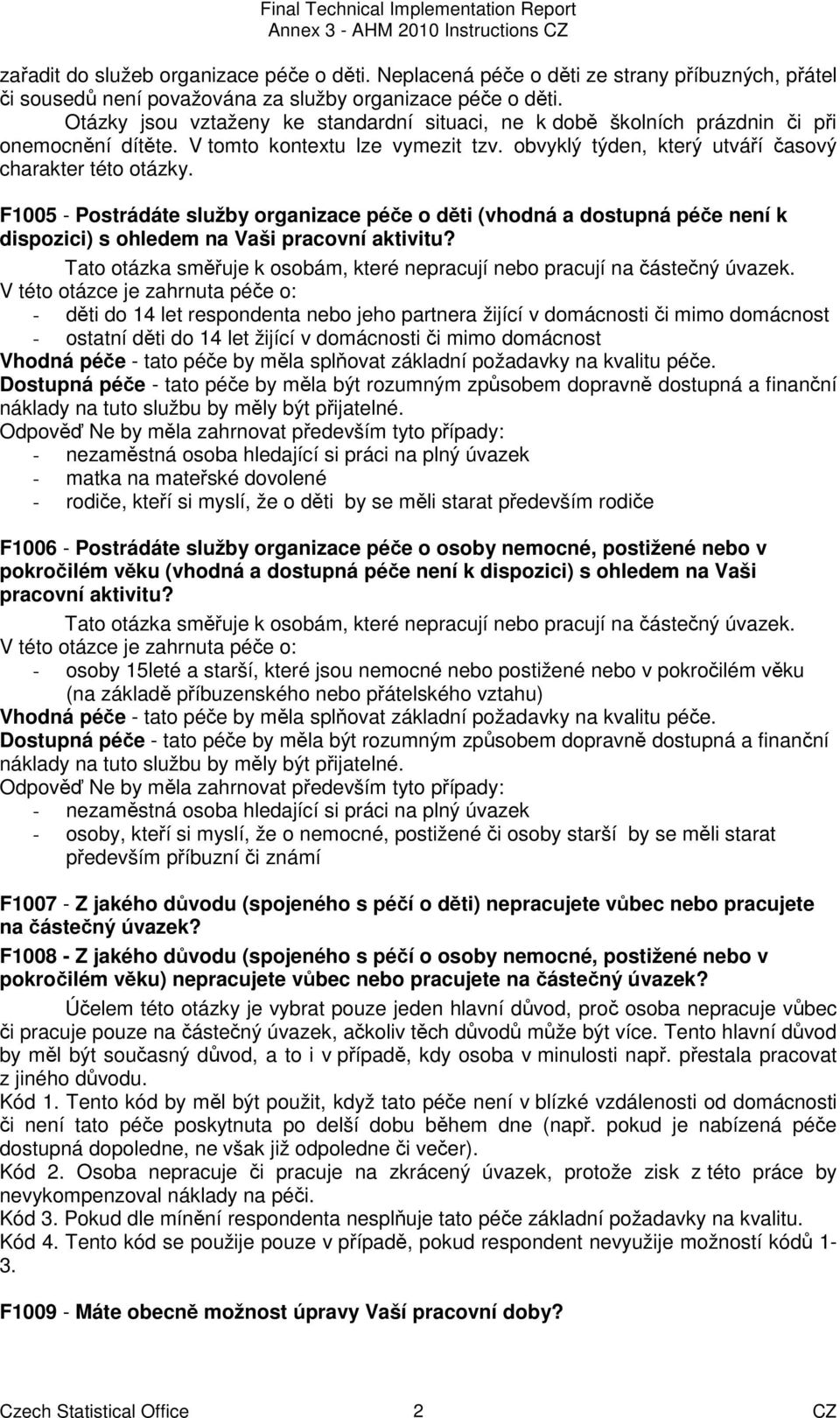 F1005 - Postrádáte služby organizace péče o děti (vhodná a dostupná péče není k dispozici) s ohledem na Vaši pracovní aktivitu?