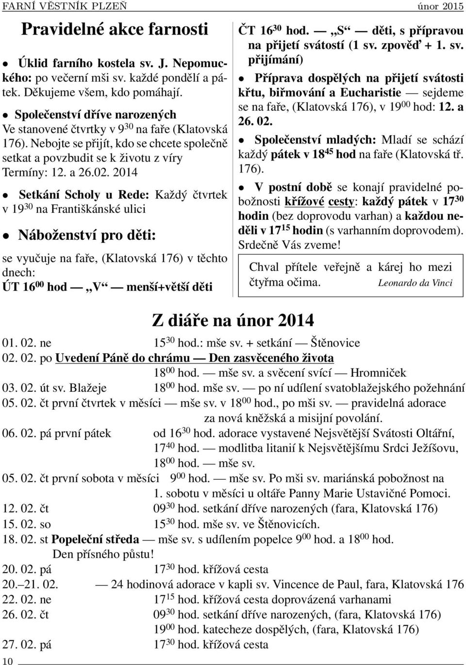 2014 Setkání Scholy u Rede: Každý čtvrtek v 19 30 na Františkánské ulici Náboženství pro děti: se vyučuje na faře, (Klatovská 176) v těchto dnech: ÚT 16 00 hod V menší+větší děti Z diáře na únor 2014