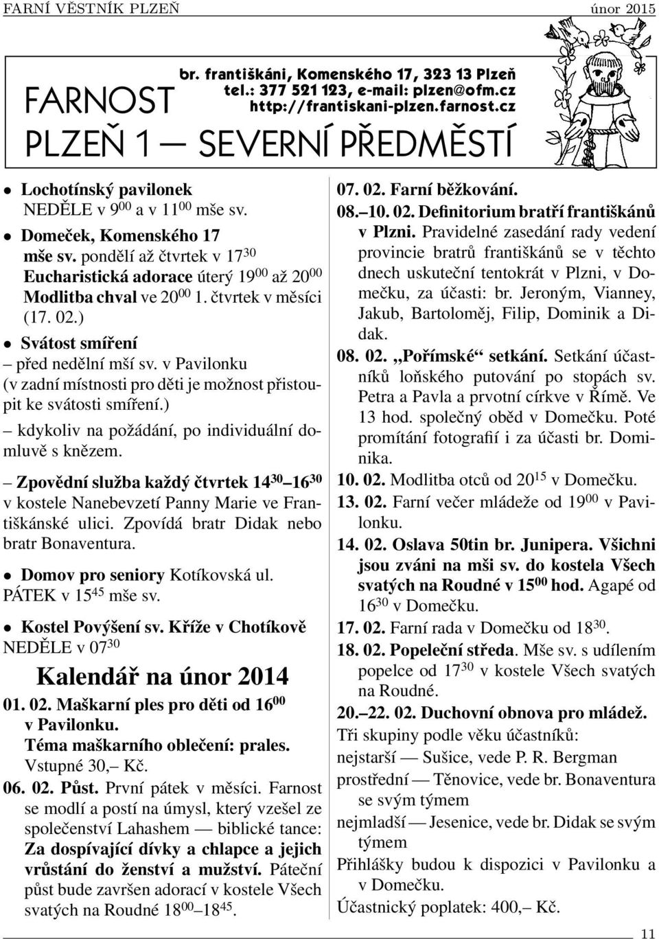 ) kdykoliv na požádání, po individuální domluvě s knězem. Zpovědní služba každý čtvrtek 14 30 16 30 v kostele Nanebevzetí Panny Marie ve Františkánské ulici.