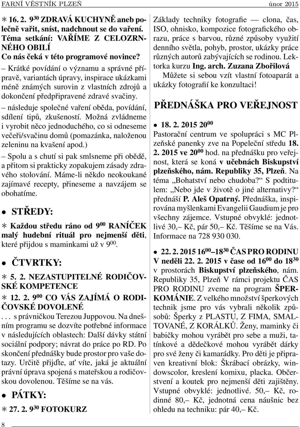 následuje společné vaření oběda, povídání, sdílení tipů, zkušeností. Možná zvládneme i vyrobit něco jednoduchého, co si odneseme večeři/svačinu domů (pomazánka, naloženou zeleninu na kvašení apod.